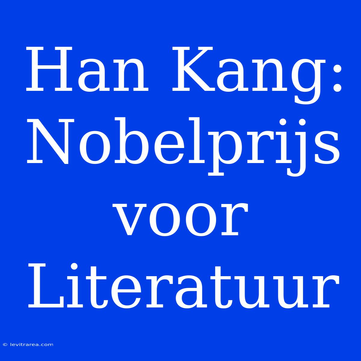 Han Kang: Nobelprijs Voor Literatuur