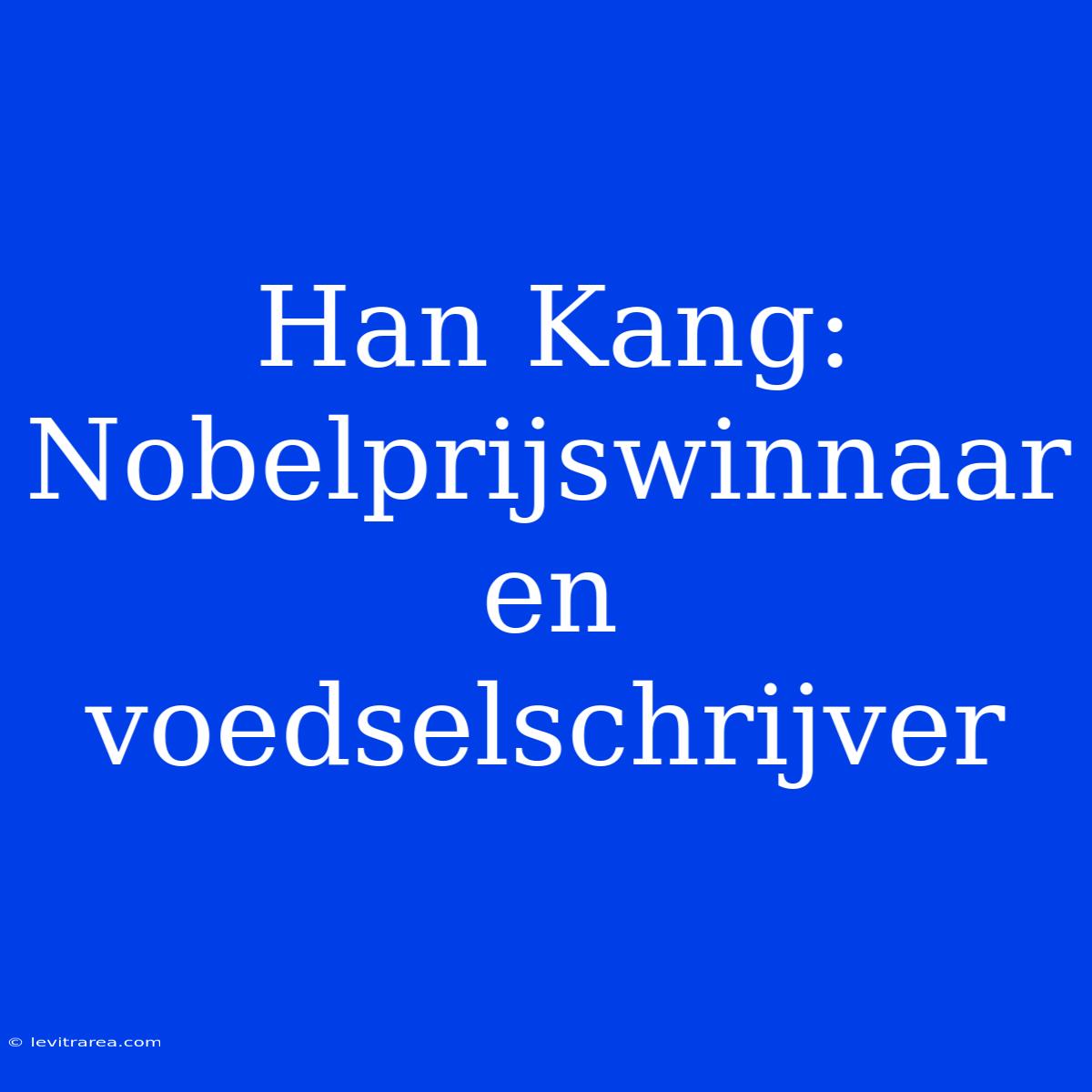 Han Kang: Nobelprijswinnaar En Voedselschrijver 