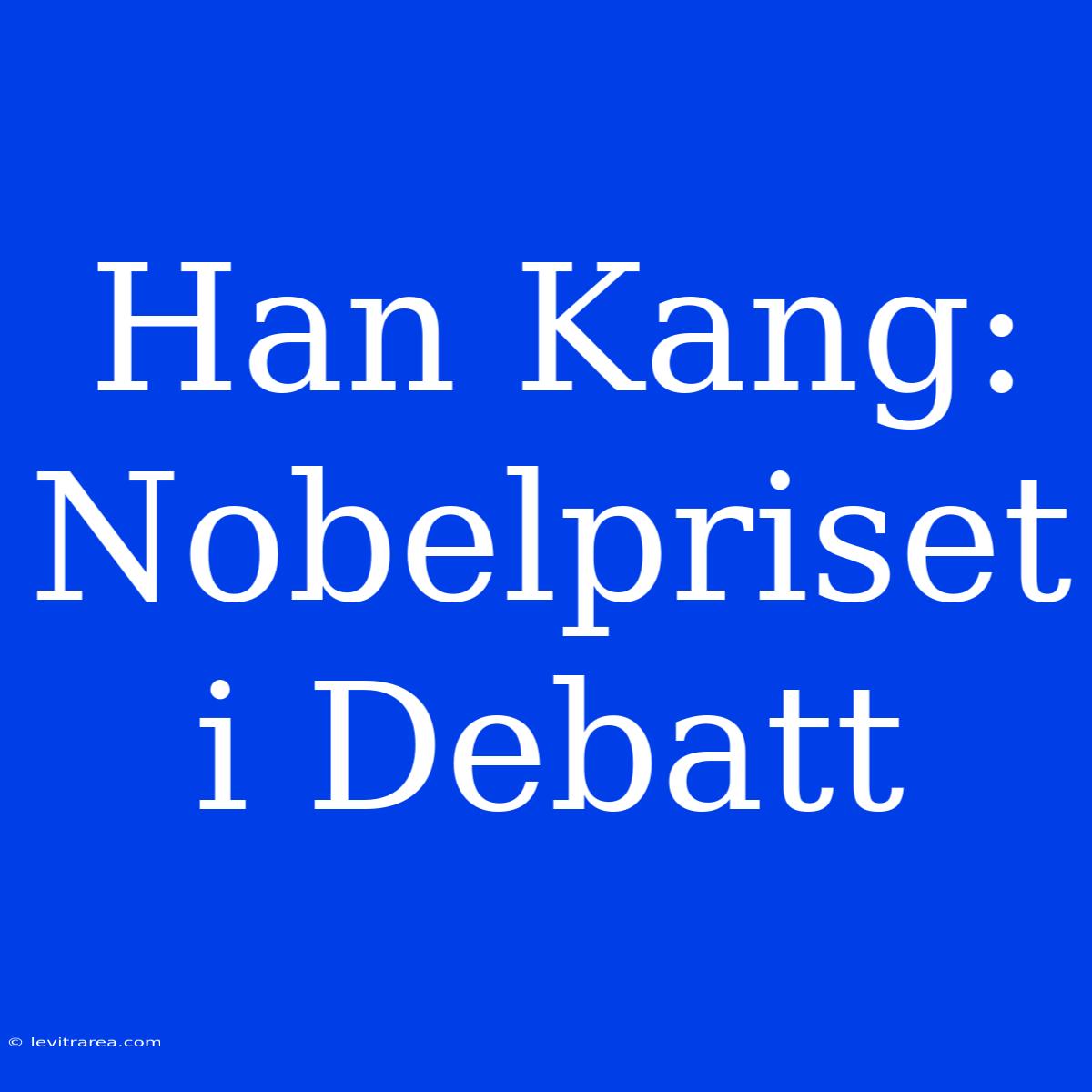 Han Kang: Nobelpriset I Debatt 