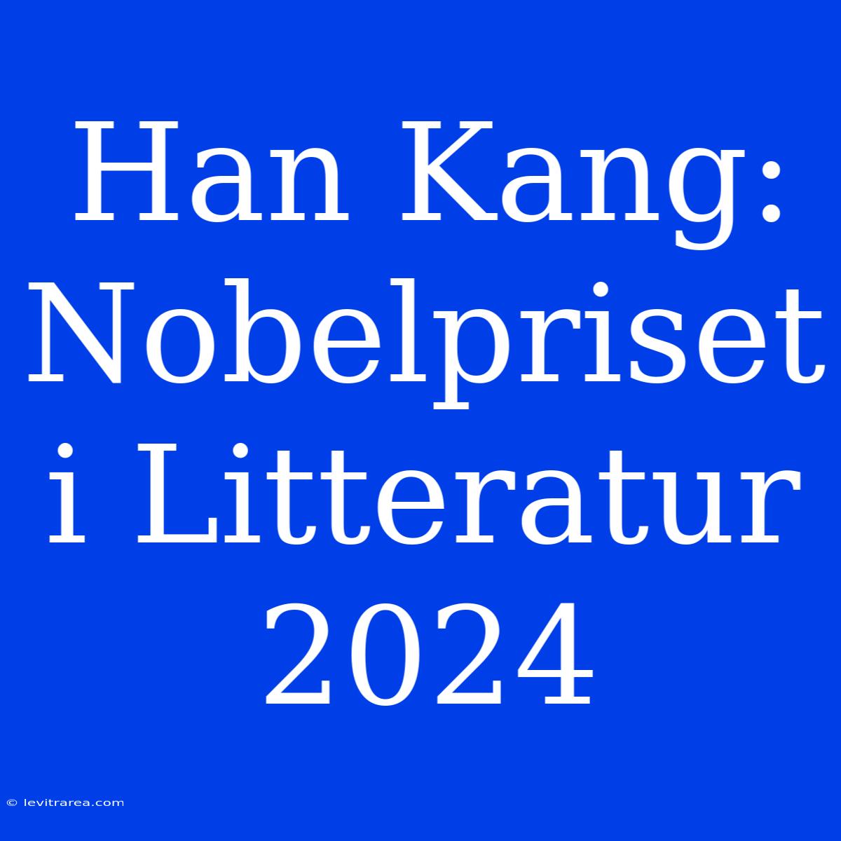 Han Kang: Nobelpriset I Litteratur 2024