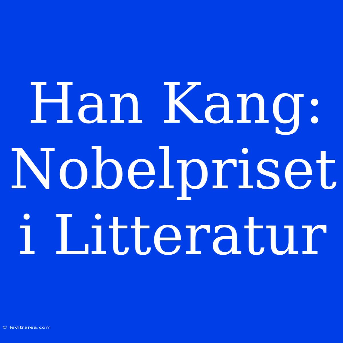 Han Kang: Nobelpriset I Litteratur