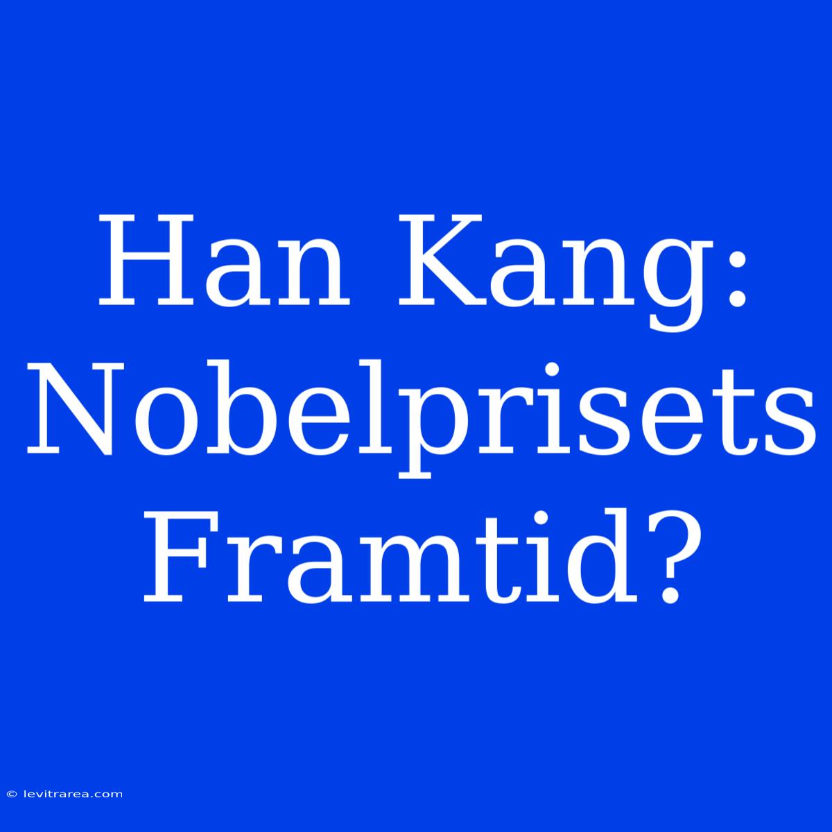 Han Kang: Nobelprisets Framtid?