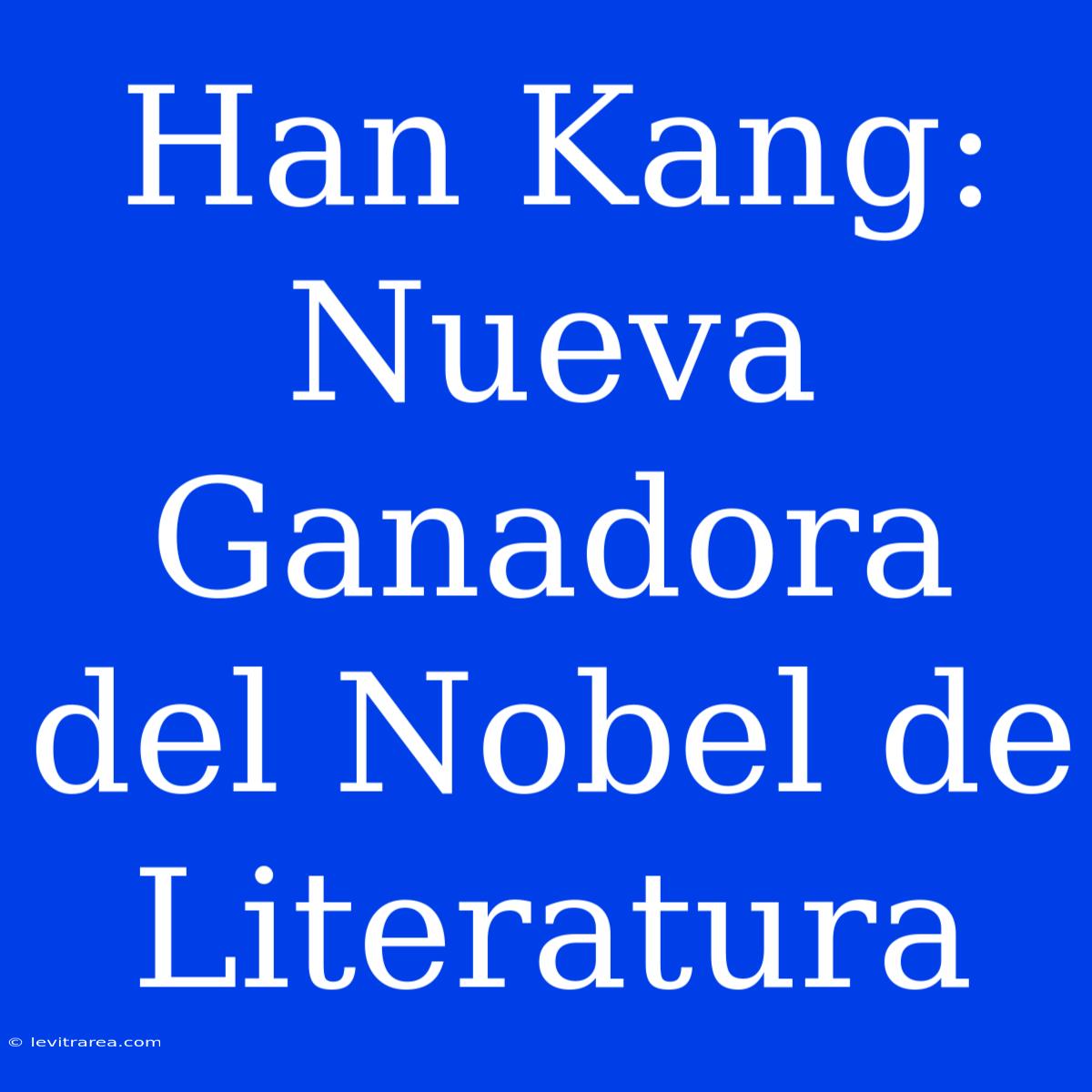 Han Kang: Nueva Ganadora Del Nobel De Literatura