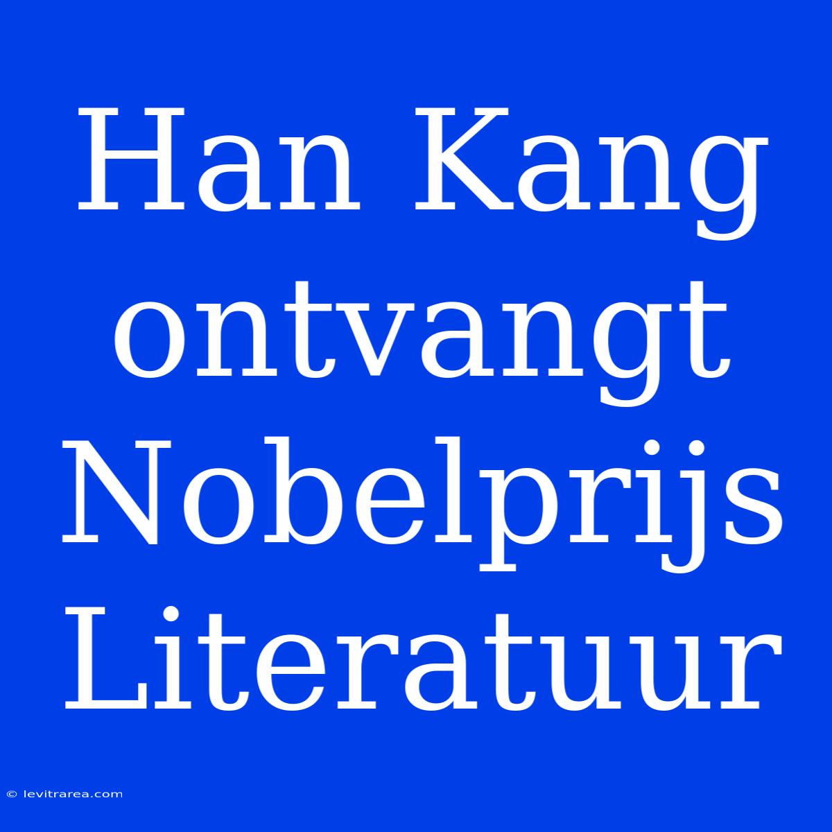 Han Kang Ontvangt Nobelprijs Literatuur