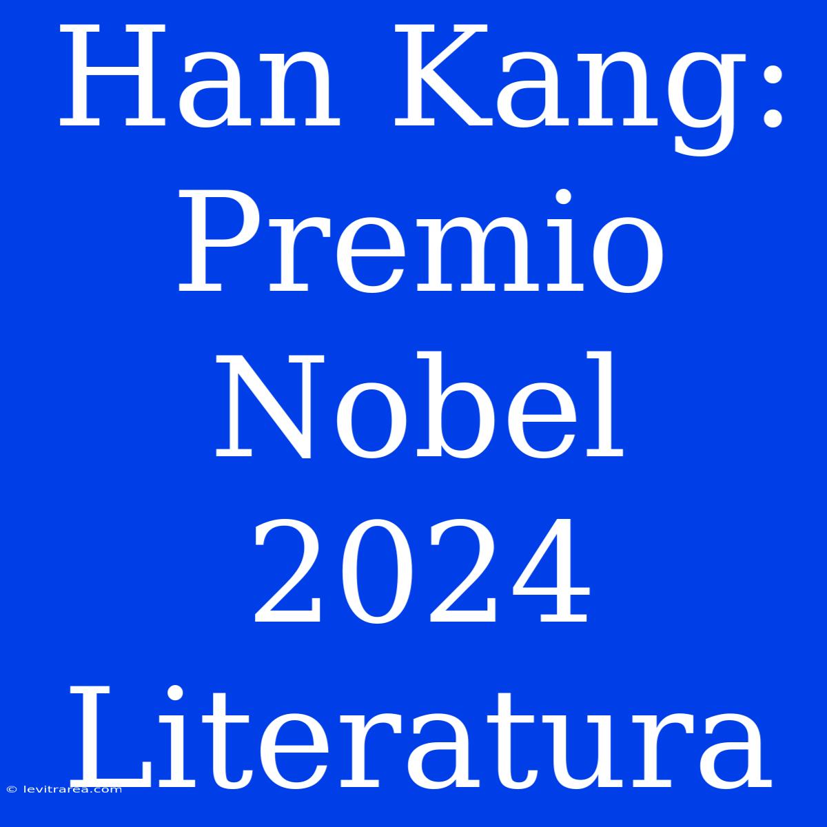 Han Kang: Premio Nobel 2024 Literatura