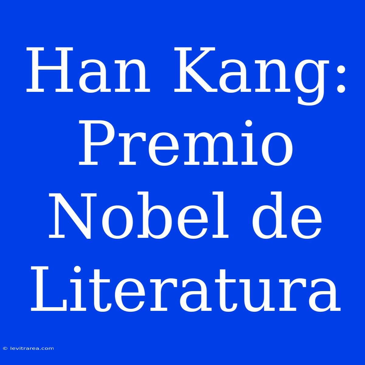 Han Kang: Premio Nobel De Literatura