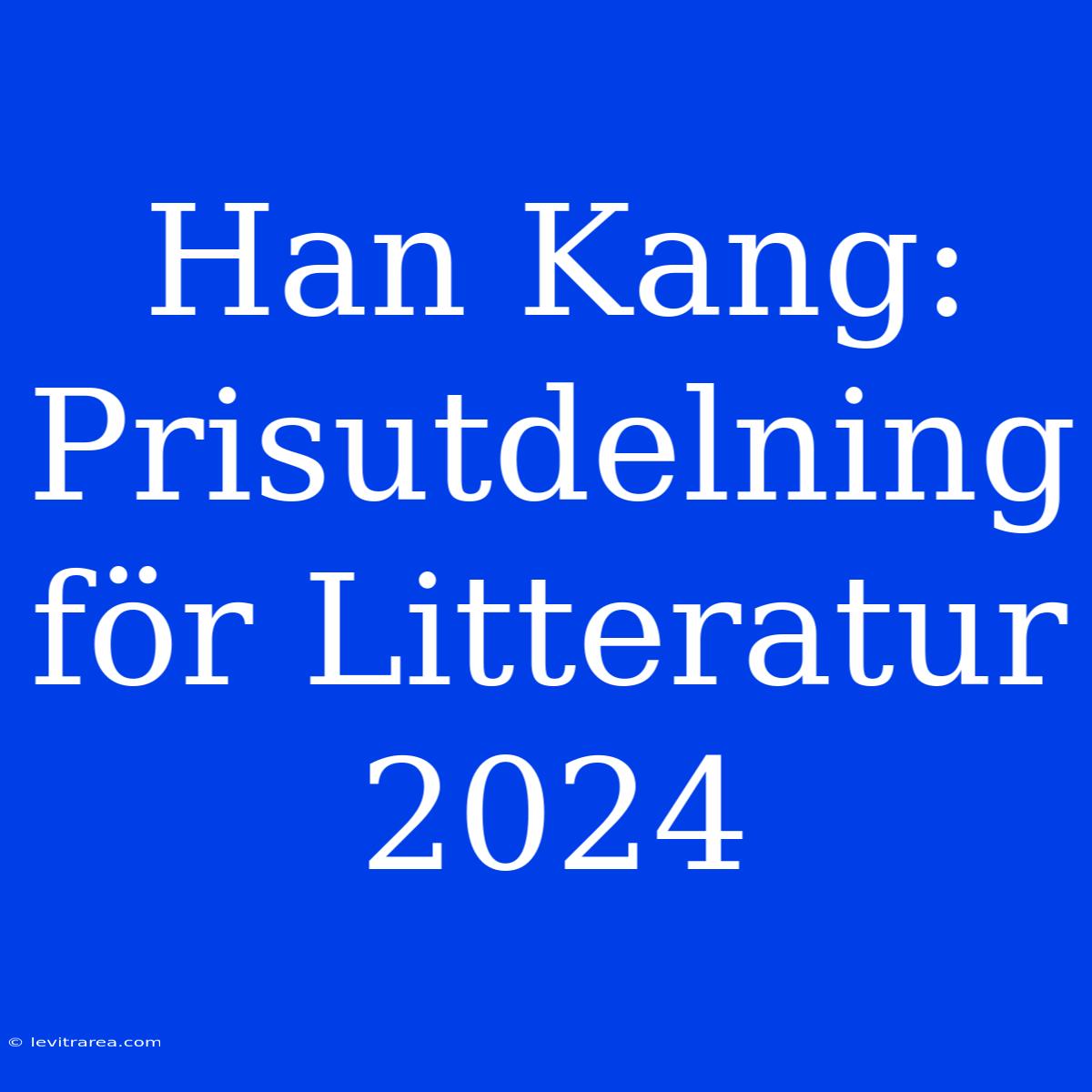 Han Kang: Prisutdelning För Litteratur 2024