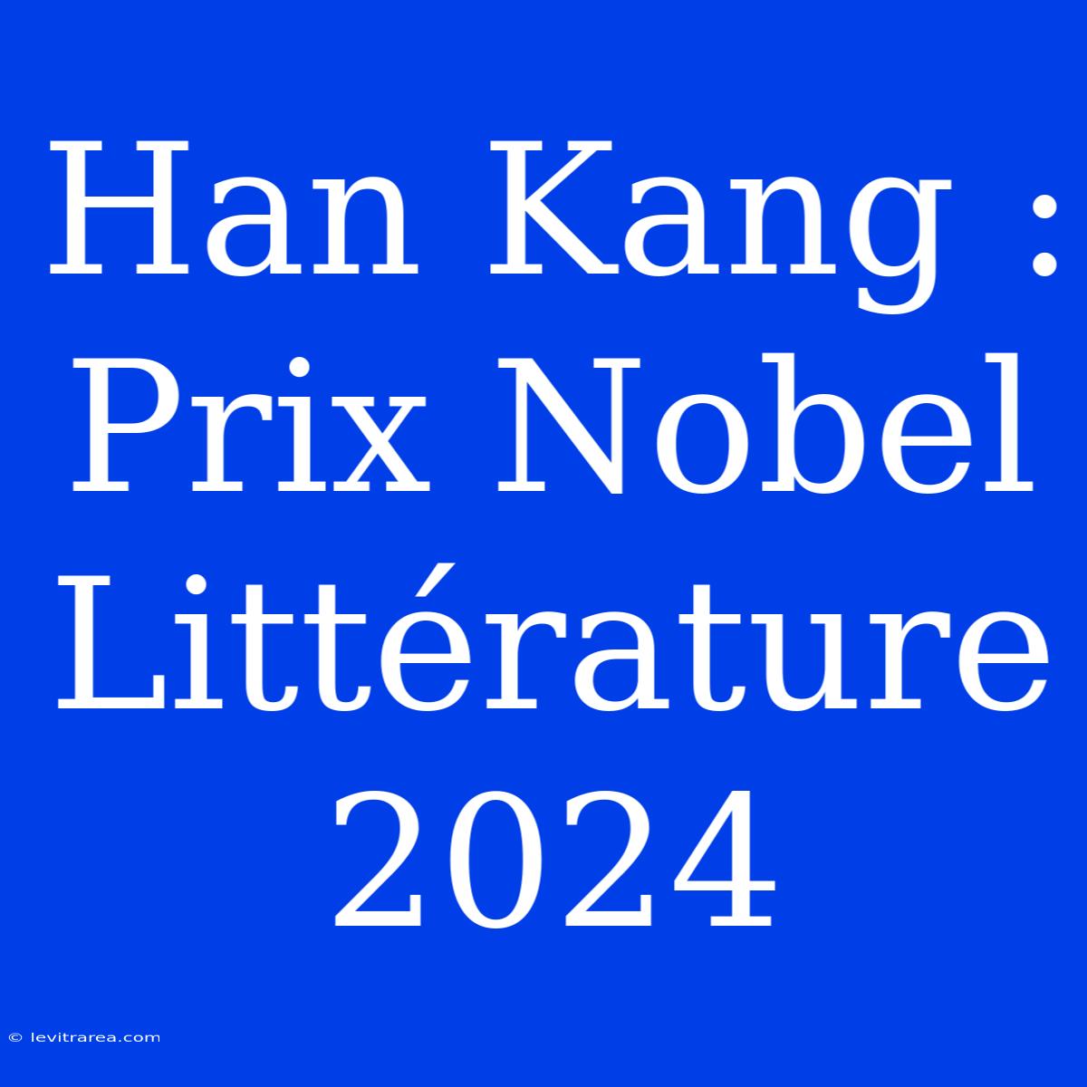 Han Kang : Prix Nobel Littérature 2024