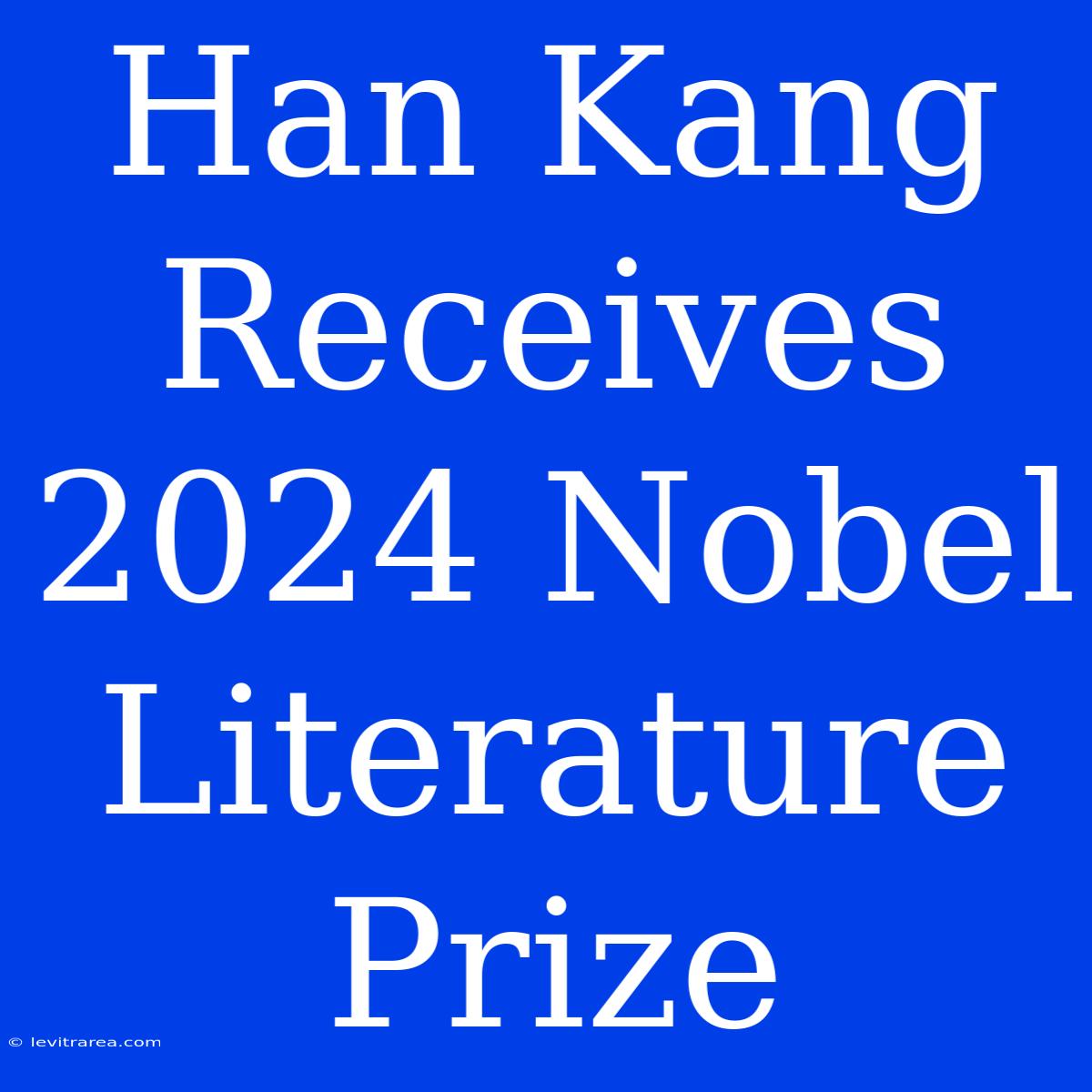 Han Kang Receives 2024 Nobel Literature Prize