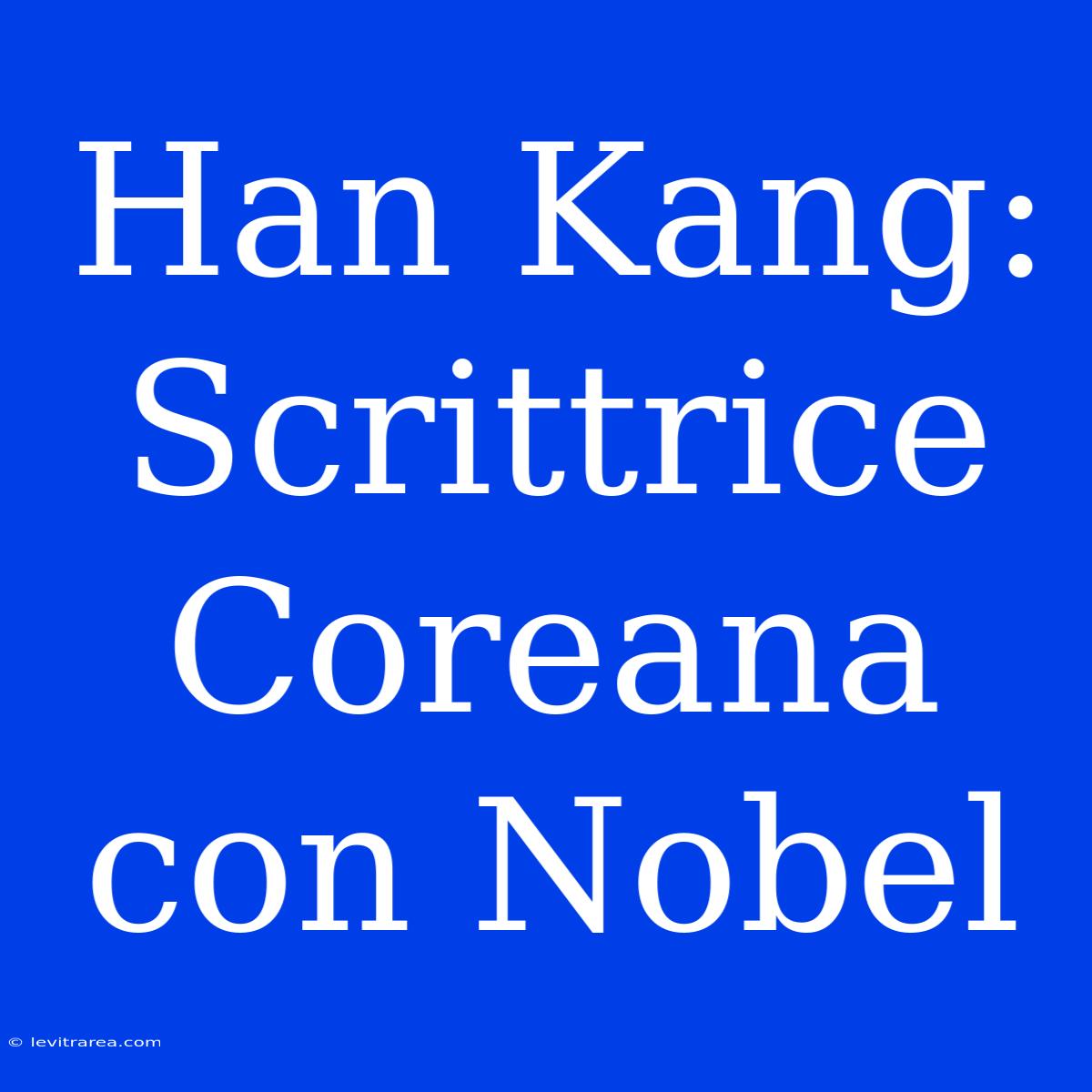 Han Kang: Scrittrice Coreana Con Nobel