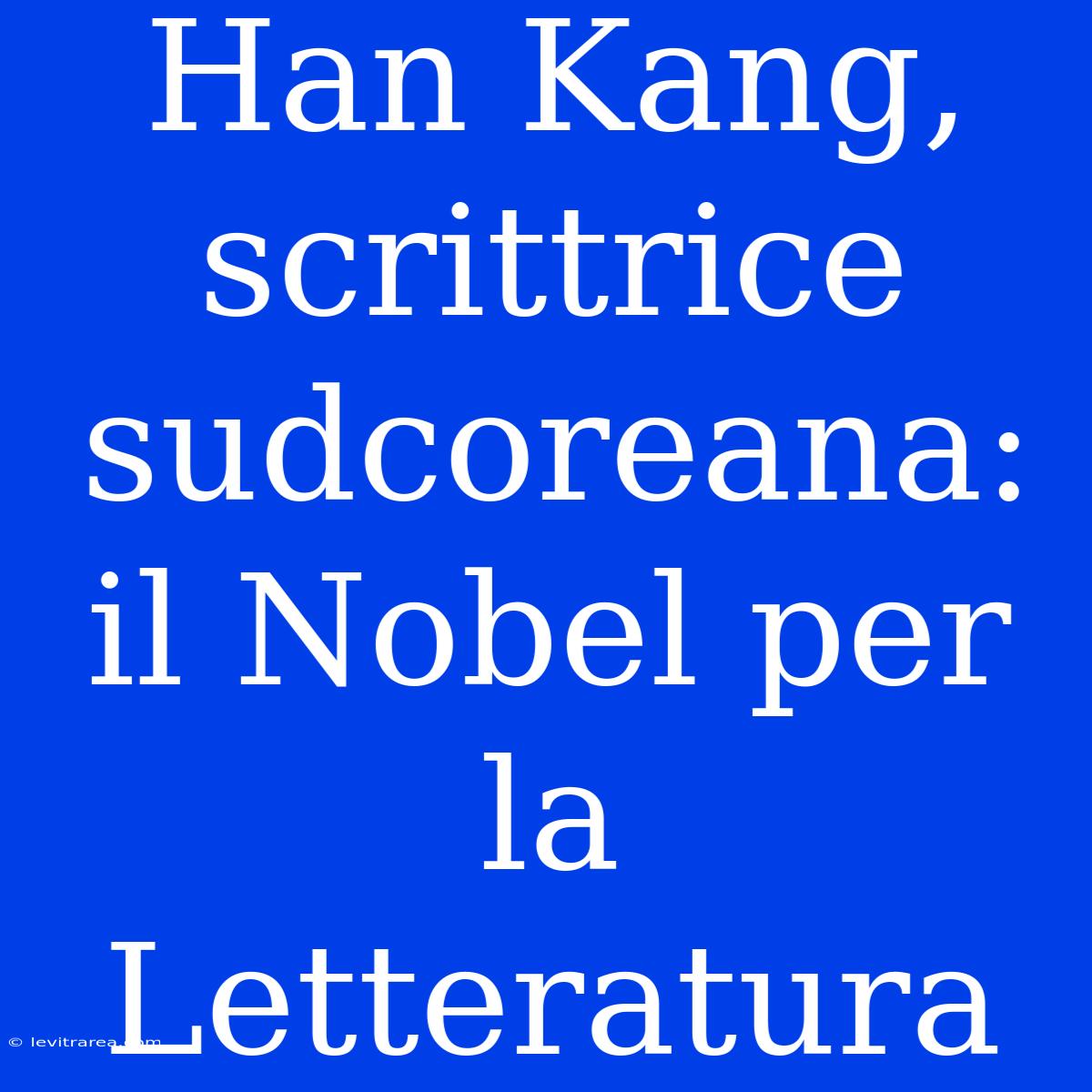 Han Kang, Scrittrice Sudcoreana: Il Nobel Per La Letteratura