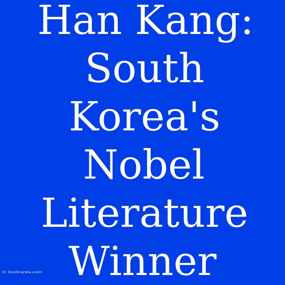 Han Kang: South Korea's Nobel Literature Winner