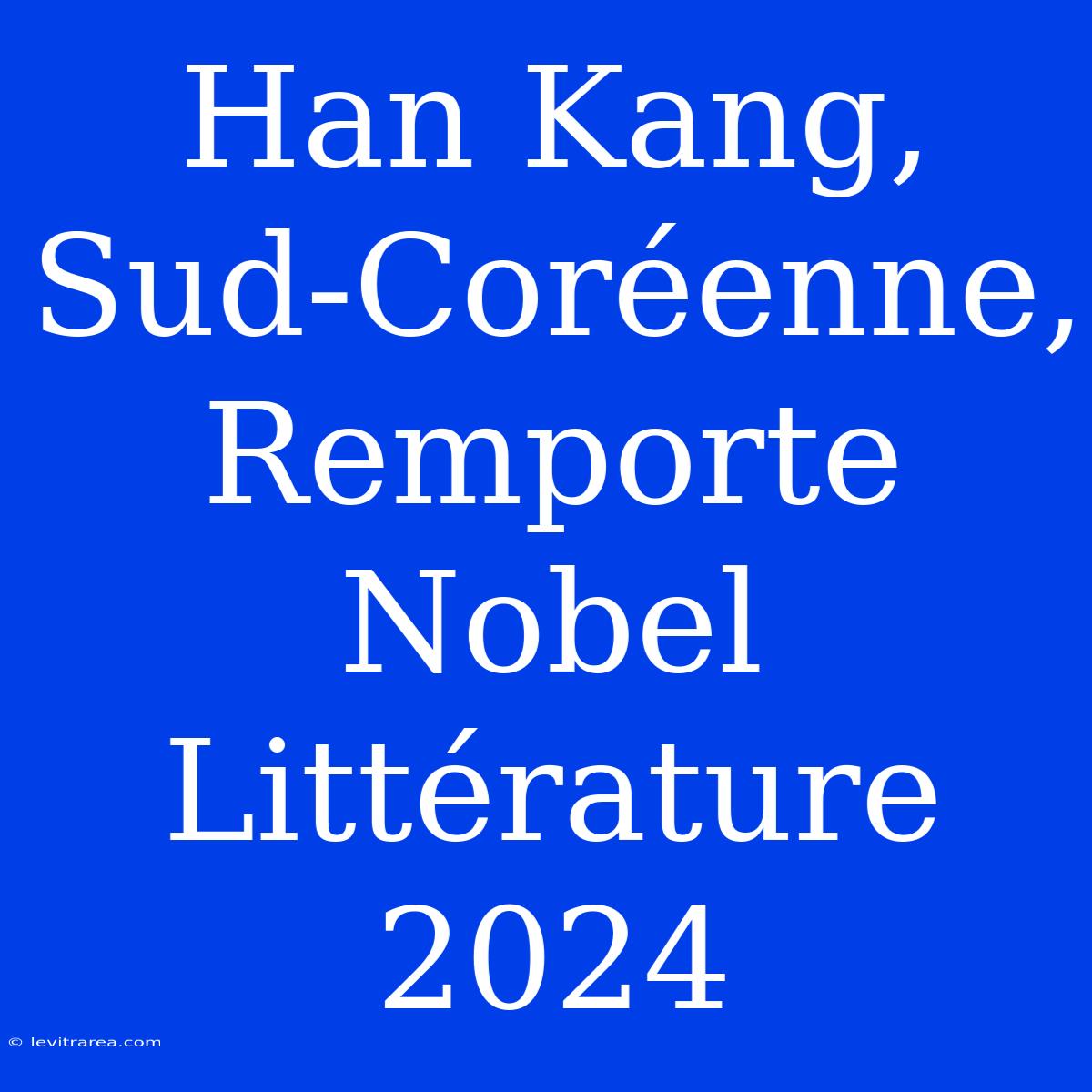 Han Kang, Sud-Coréenne, Remporte Nobel Littérature 2024