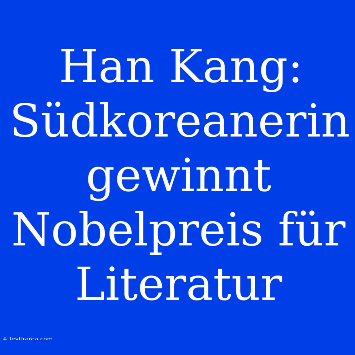 Han Kang: Südkoreanerin Gewinnt Nobelpreis Für Literatur