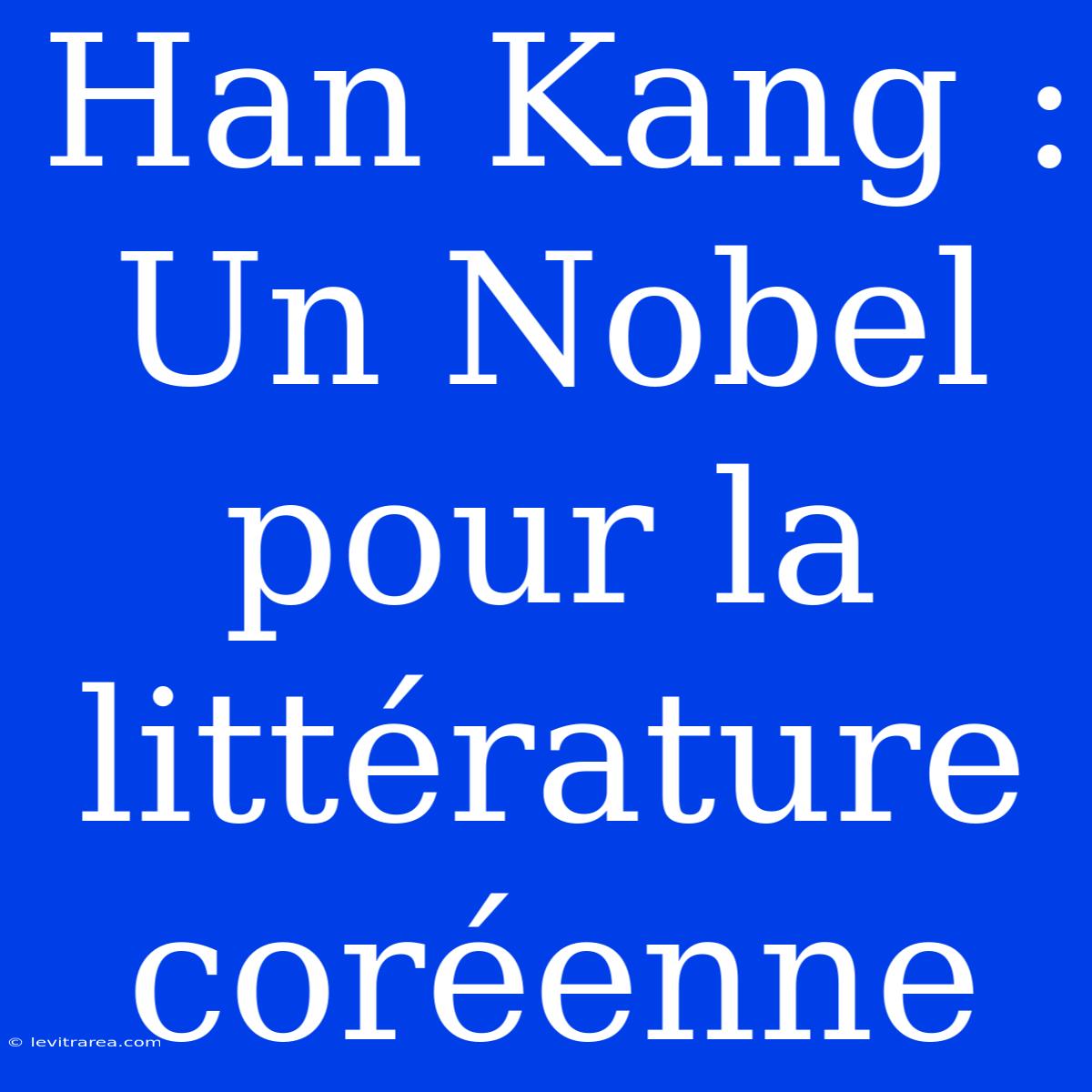 Han Kang : Un Nobel Pour La Littérature Coréenne