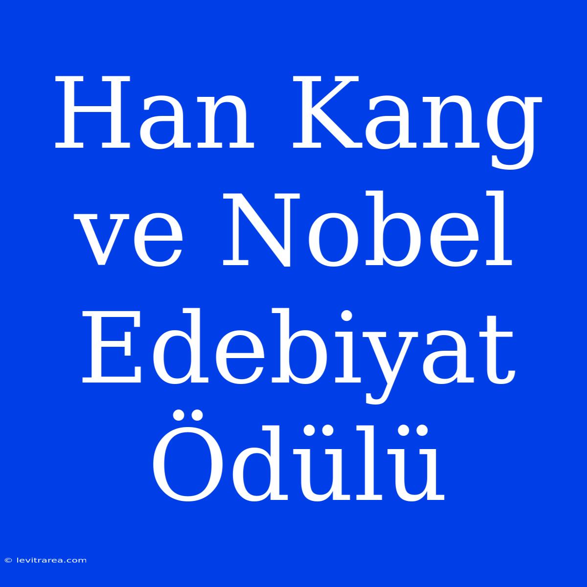 Han Kang Ve Nobel Edebiyat Ödülü