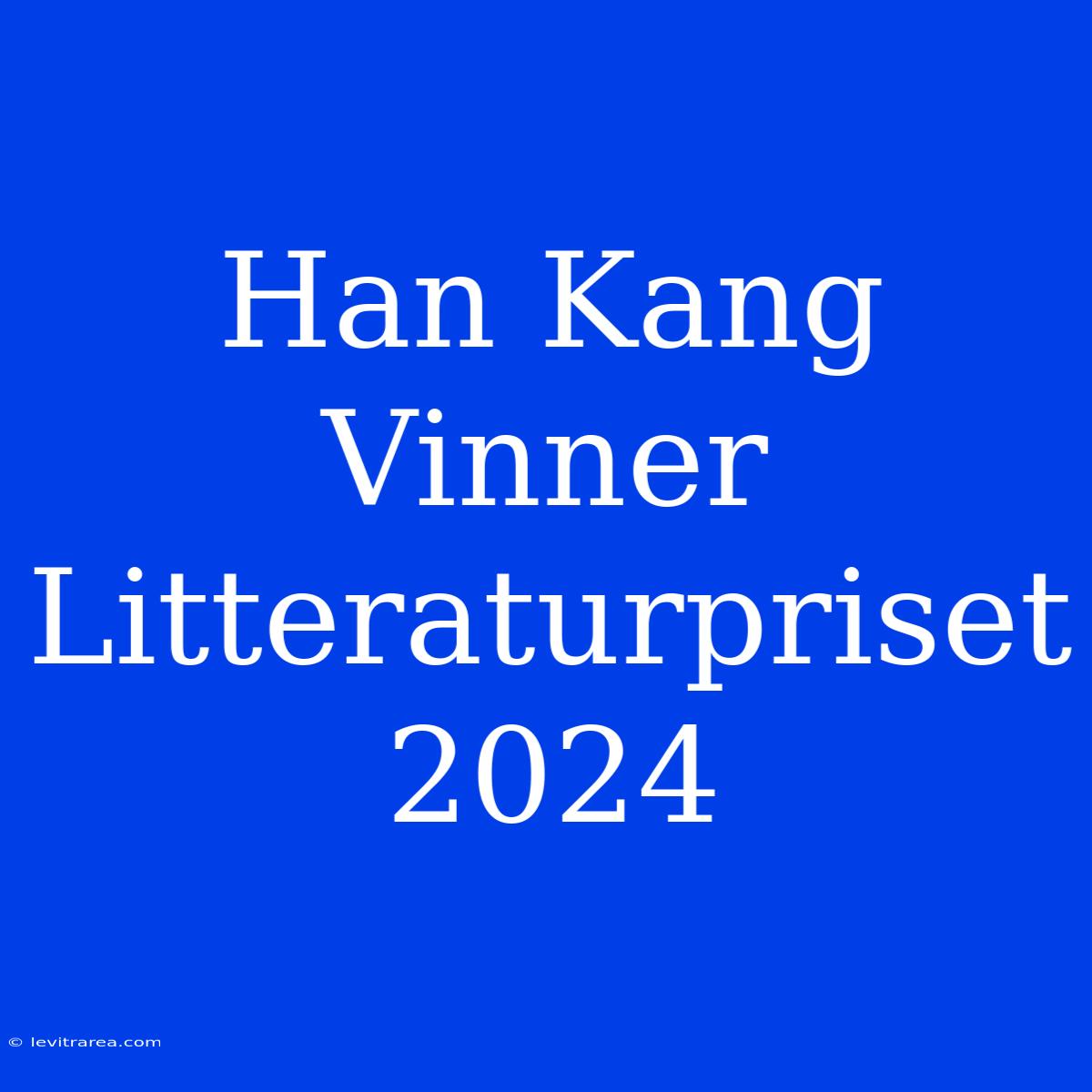 Han Kang Vinner Litteraturpriset 2024