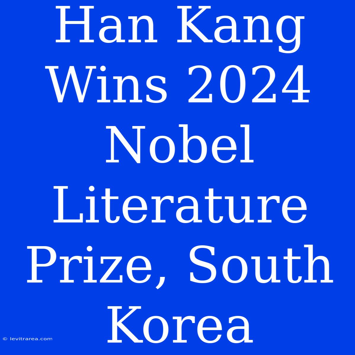 Han Kang Wins 2024 Nobel Literature Prize, South Korea