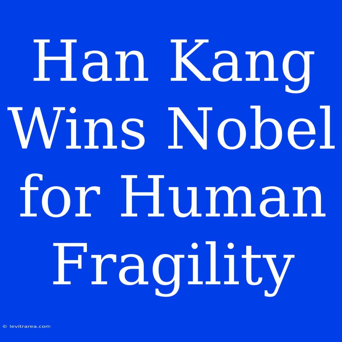 Han Kang Wins Nobel For Human Fragility