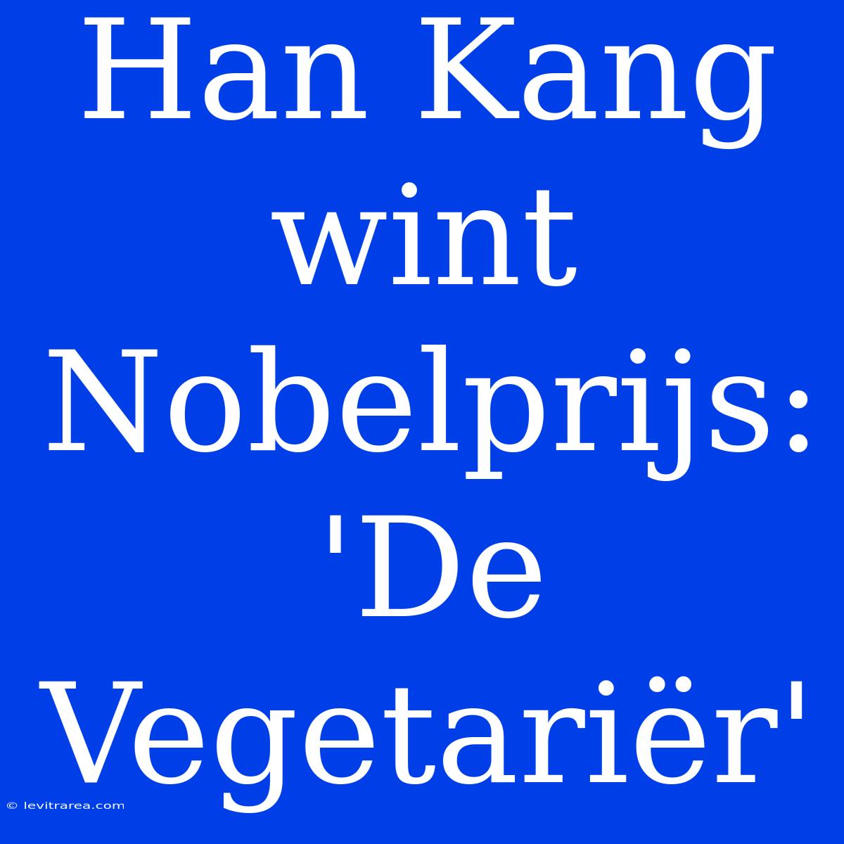 Han Kang Wint Nobelprijs: 'De Vegetariër'