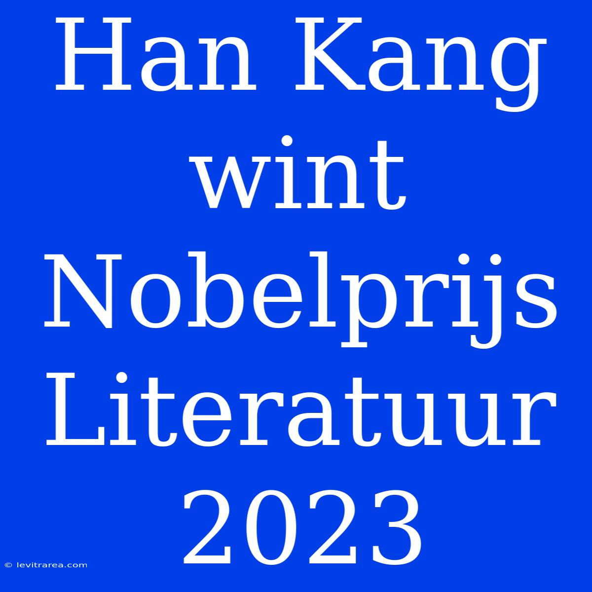 Han Kang Wint Nobelprijs Literatuur 2023