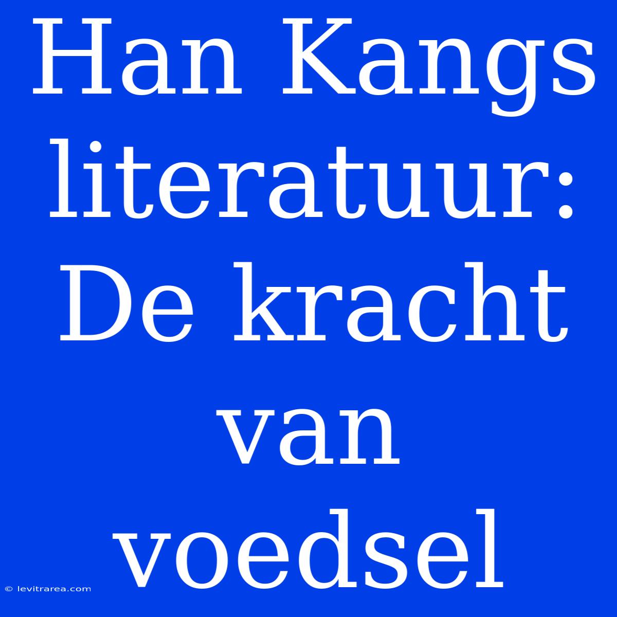 Han Kangs Literatuur: De Kracht Van Voedsel