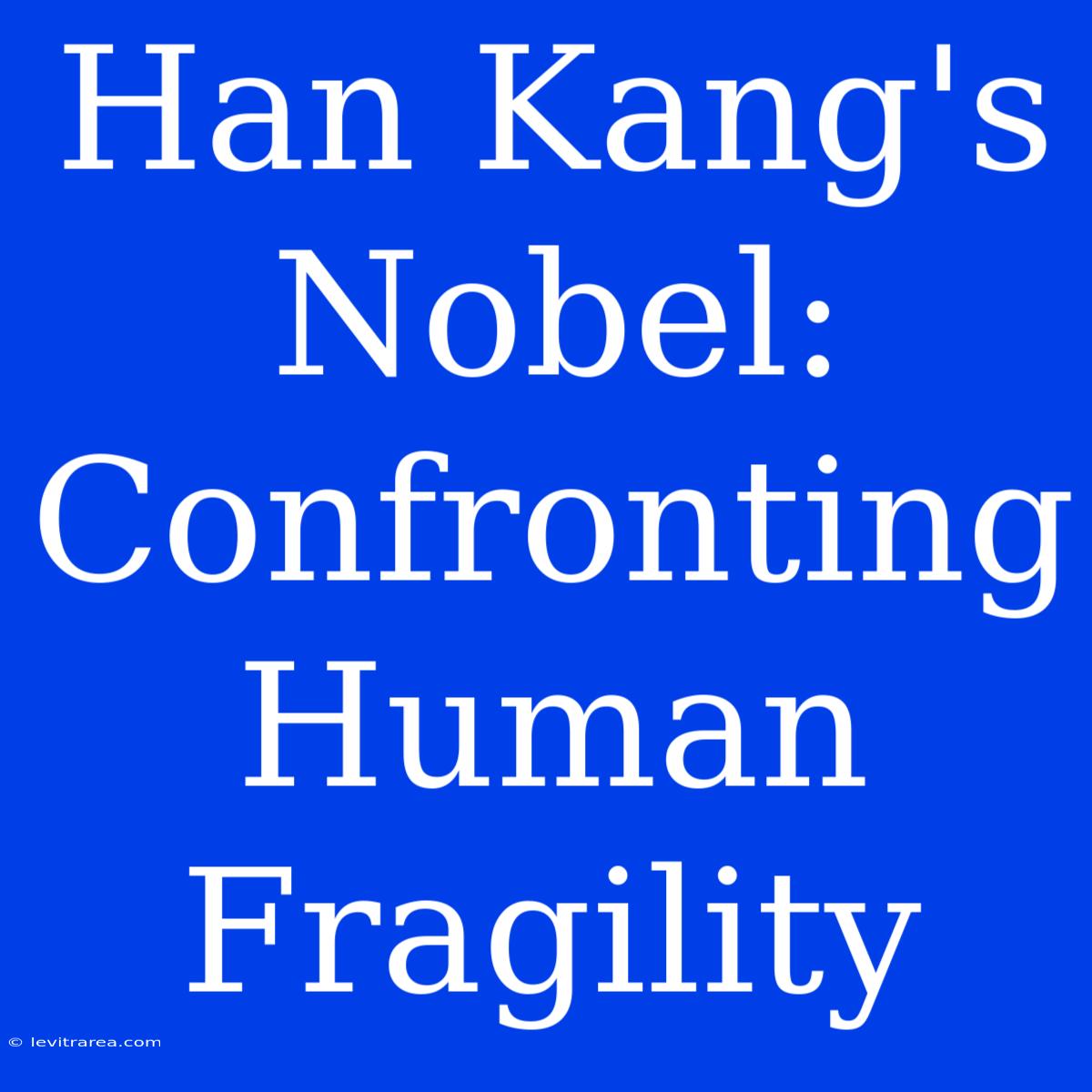 Han Kang's Nobel: Confronting Human Fragility