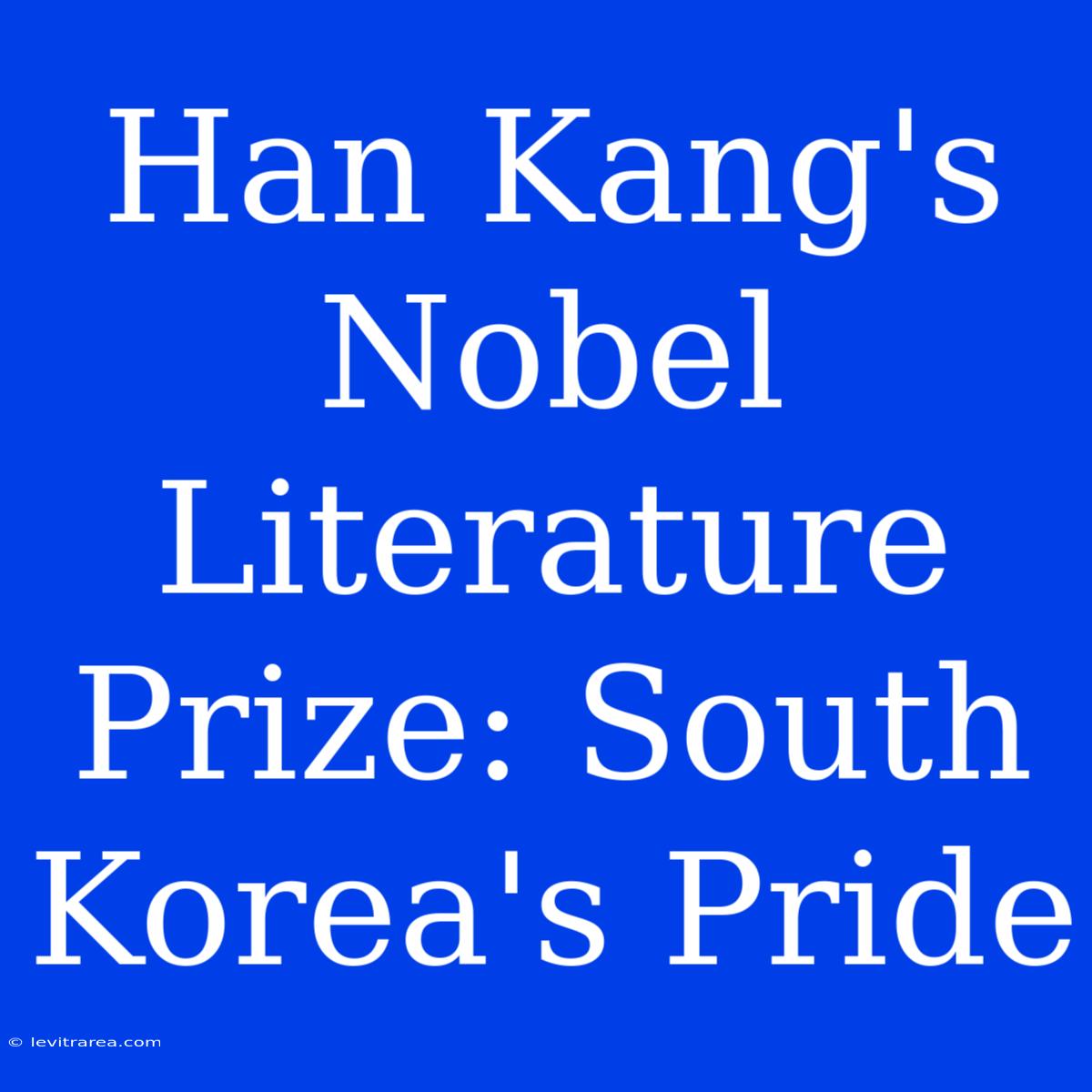 Han Kang's Nobel Literature Prize: South Korea's Pride