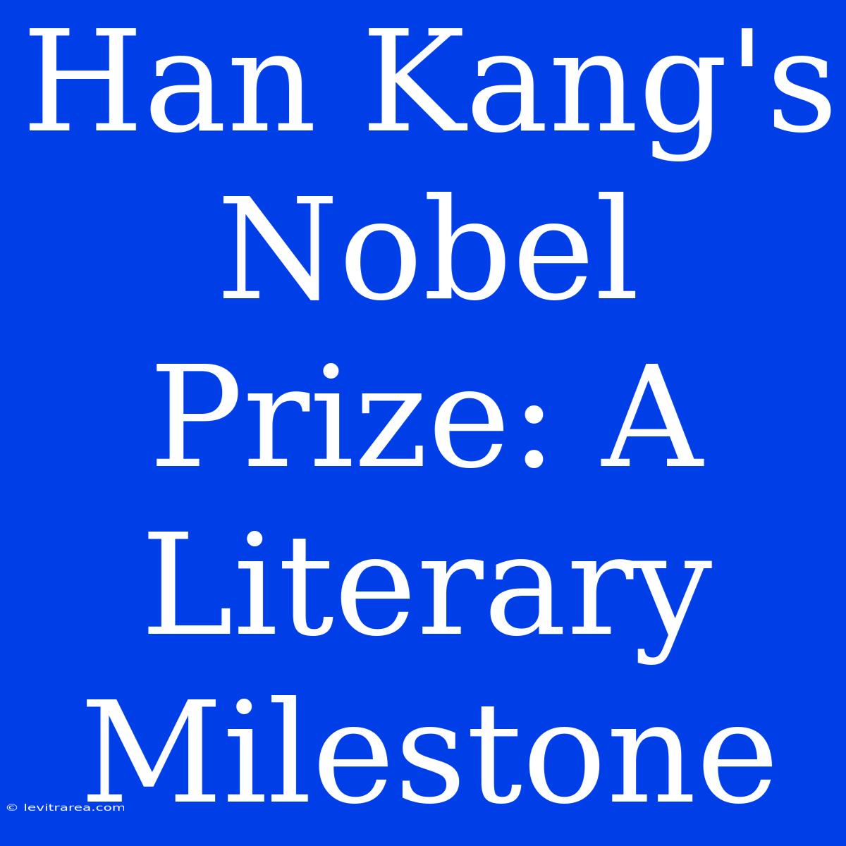 Han Kang's Nobel Prize: A Literary Milestone