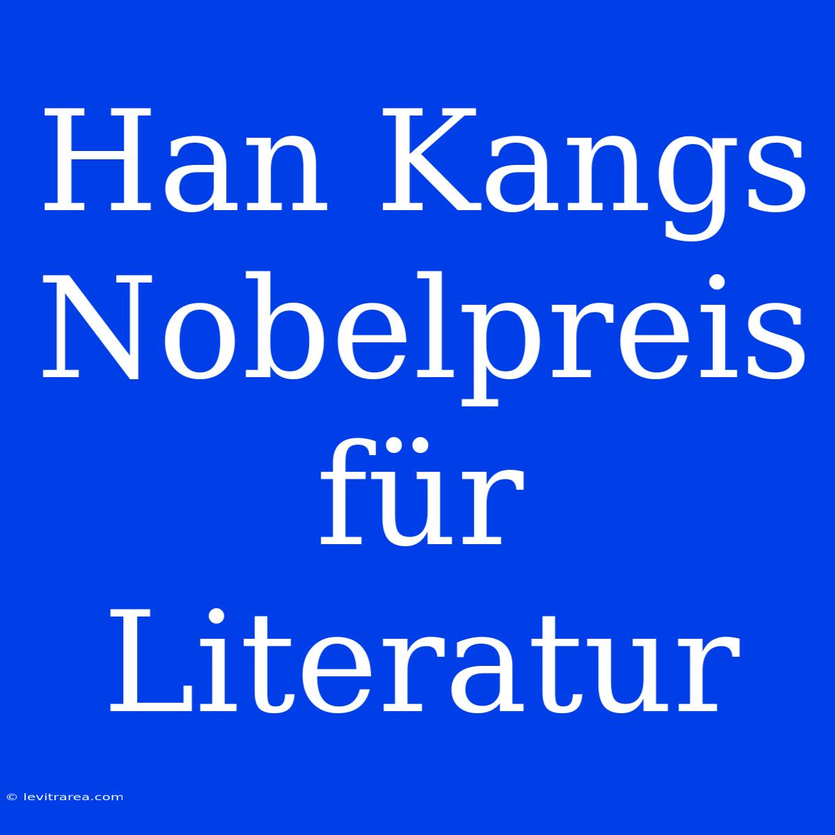 Han Kangs Nobelpreis Für Literatur