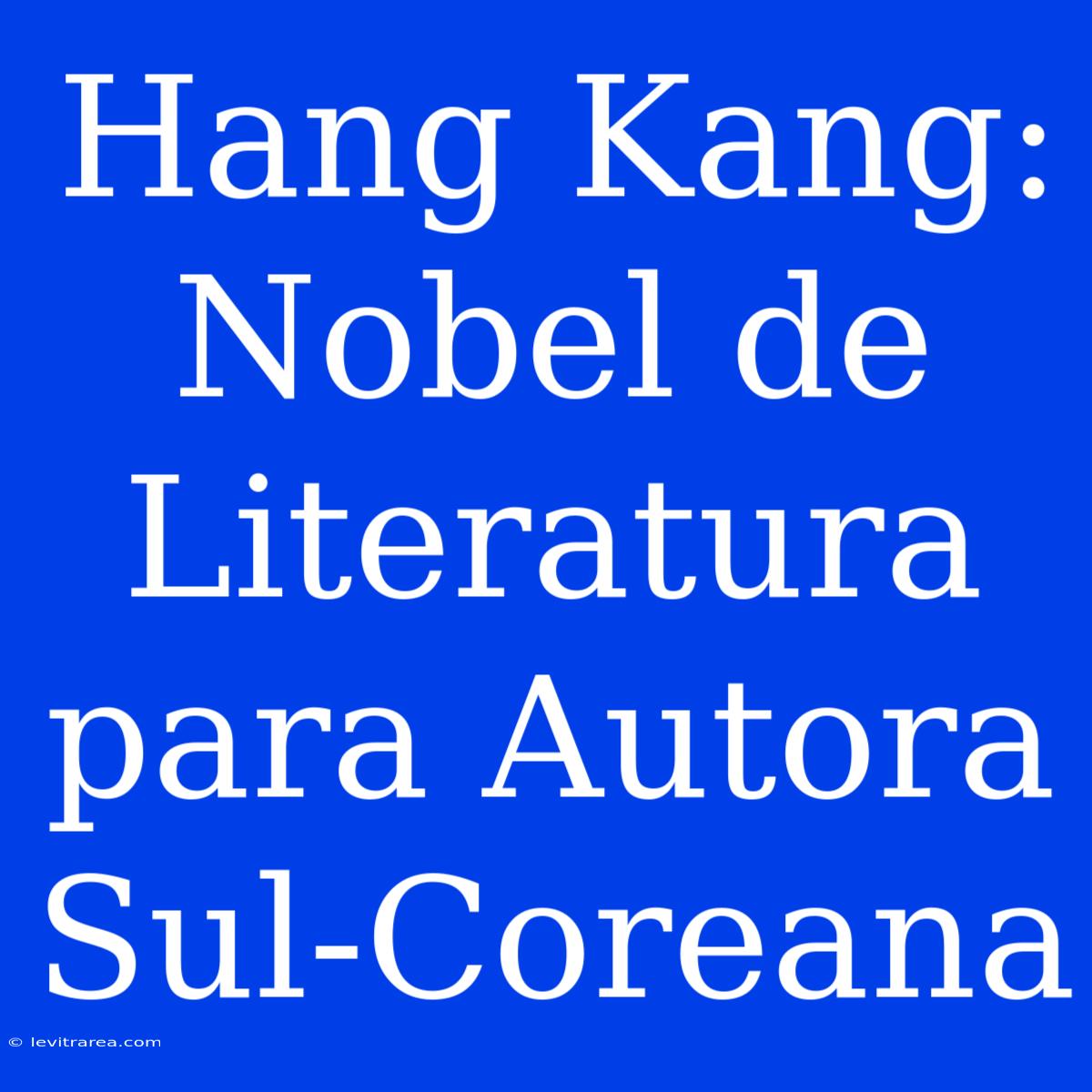 Hang Kang: Nobel De Literatura Para Autora Sul-Coreana