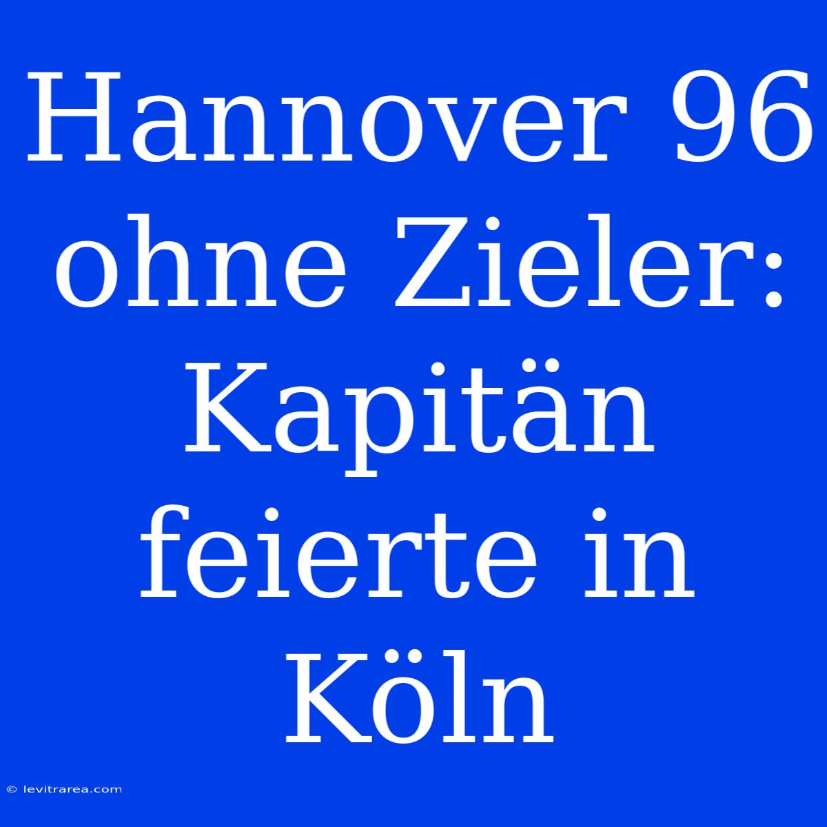 Hannover 96 Ohne Zieler: Kapitän Feierte In Köln