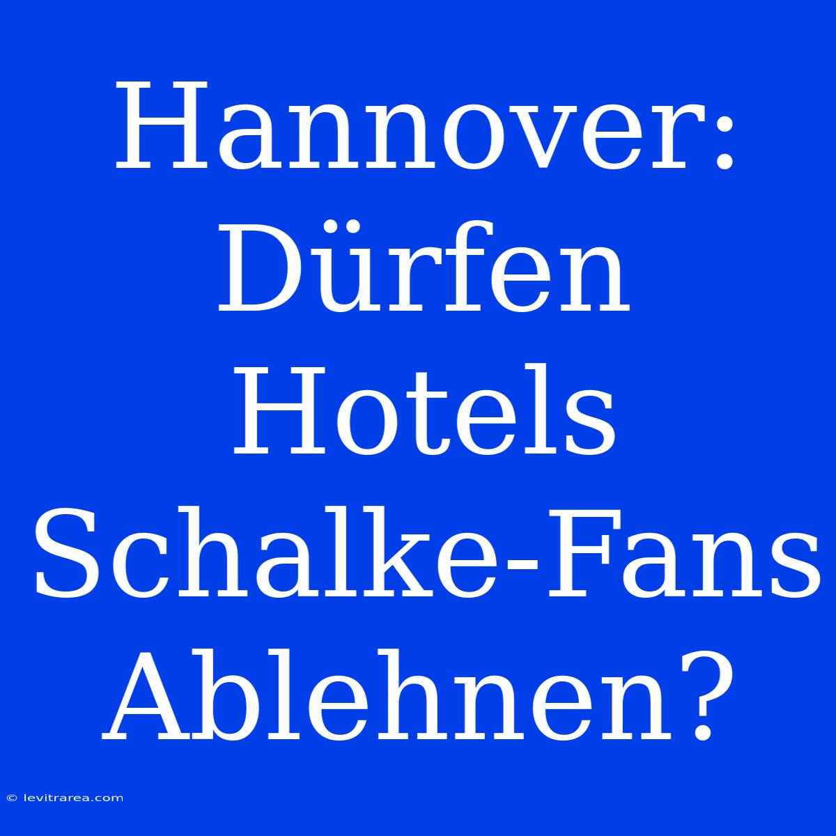 Hannover: Dürfen Hotels Schalke-Fans Ablehnen?