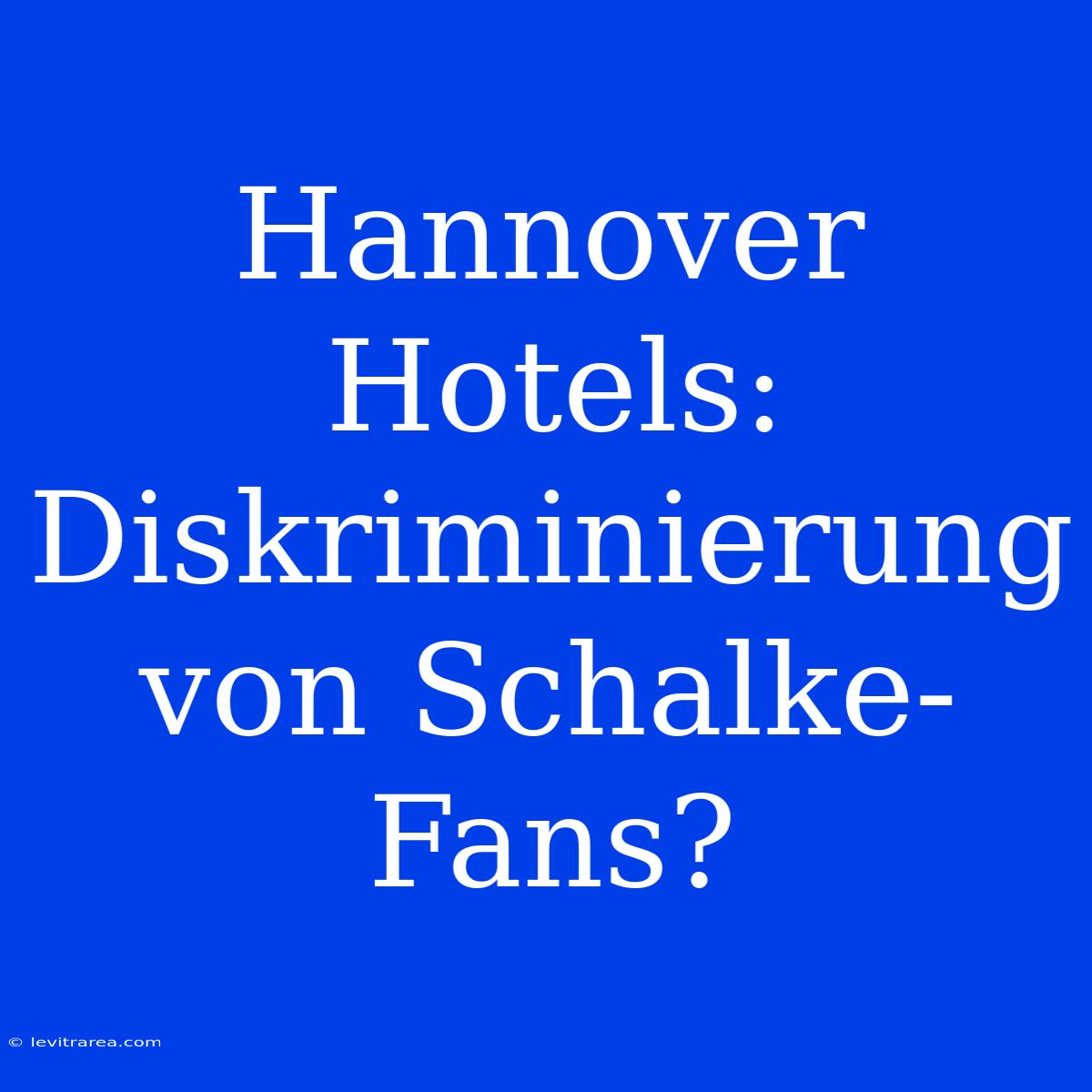 Hannover Hotels: Diskriminierung Von Schalke-Fans?