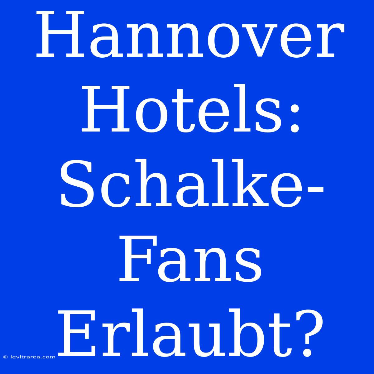 Hannover Hotels: Schalke-Fans Erlaubt?