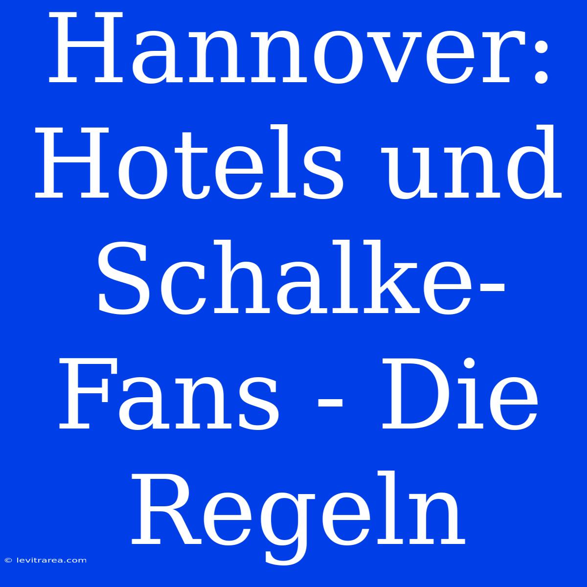 Hannover: Hotels Und Schalke-Fans - Die Regeln