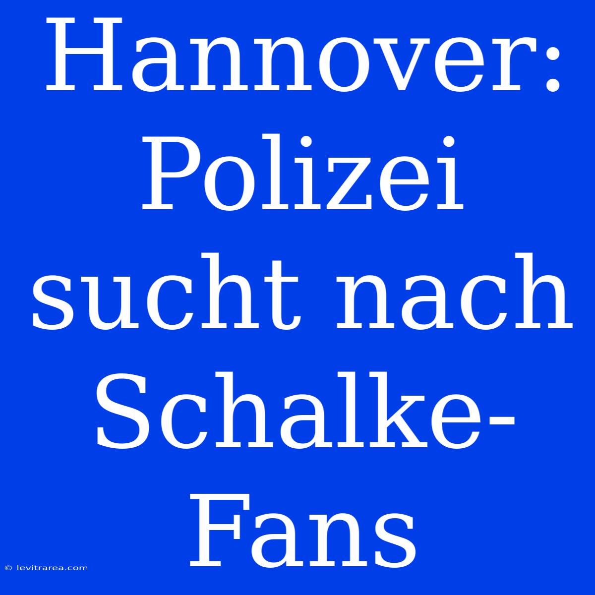 Hannover: Polizei Sucht Nach Schalke-Fans