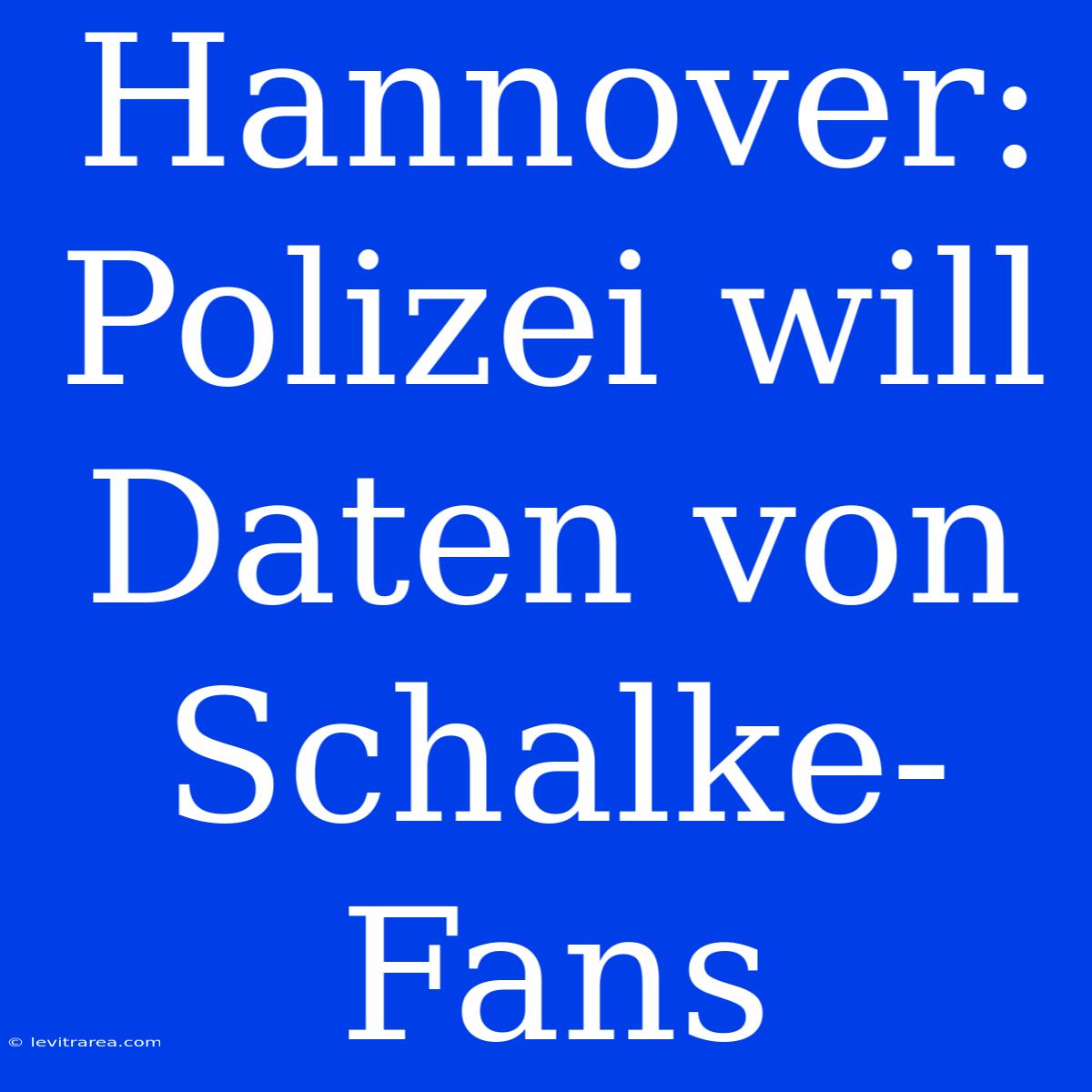 Hannover: Polizei Will Daten Von Schalke-Fans