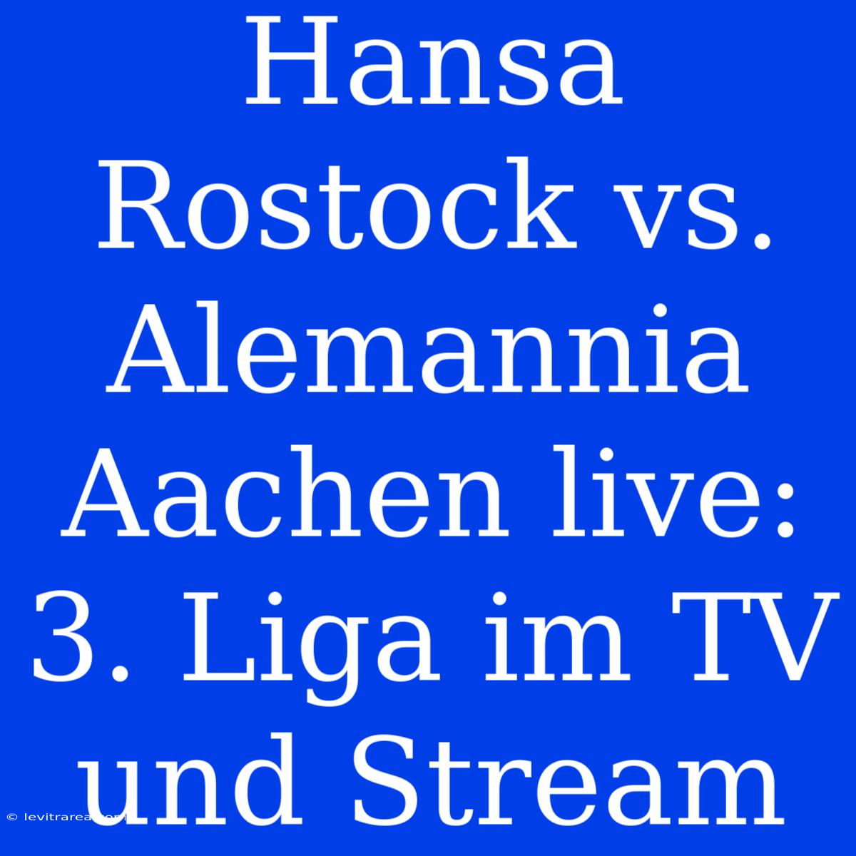 Hansa Rostock Vs. Alemannia Aachen Live: 3. Liga Im TV Und Stream