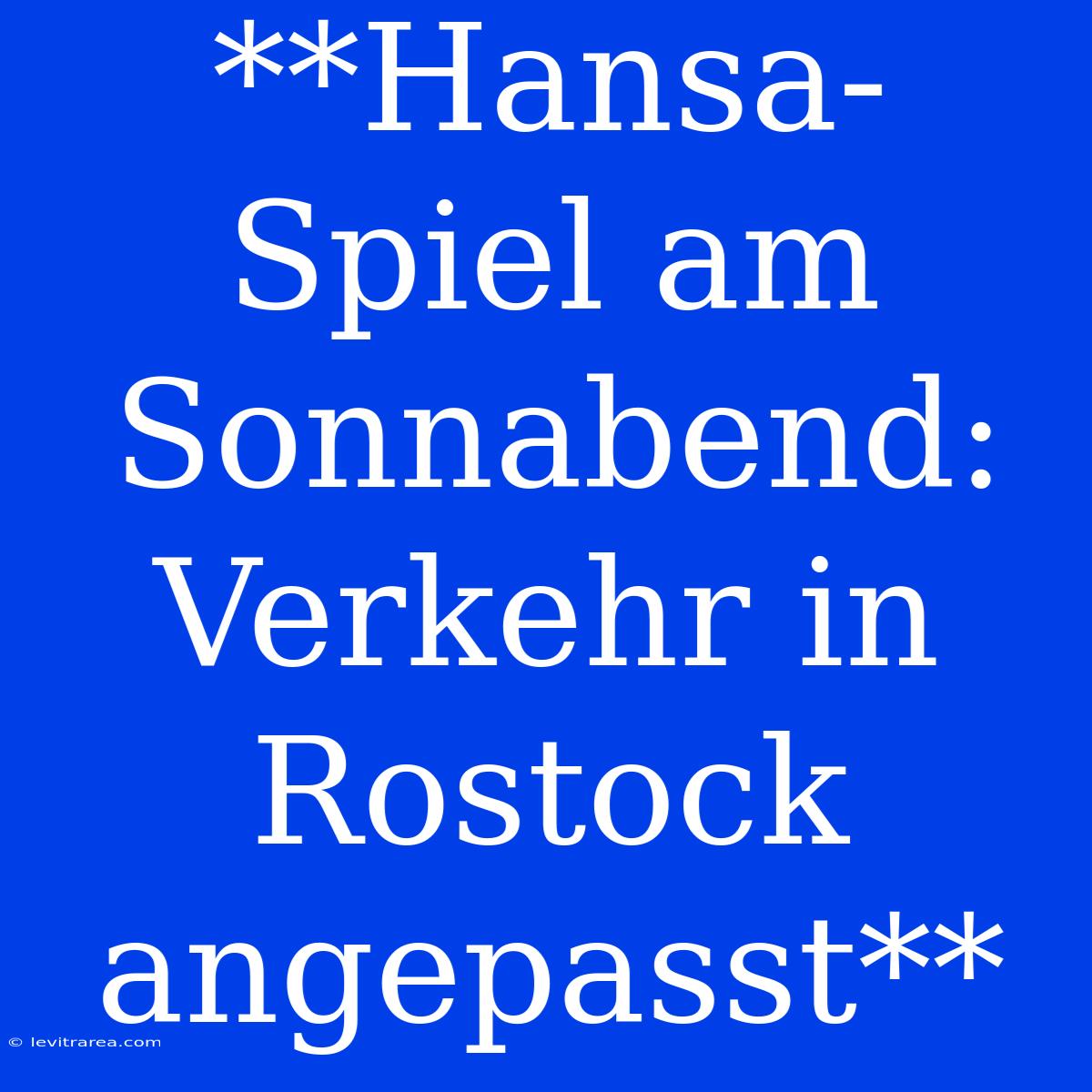 **Hansa-Spiel Am Sonnabend: Verkehr In Rostock Angepasst** 