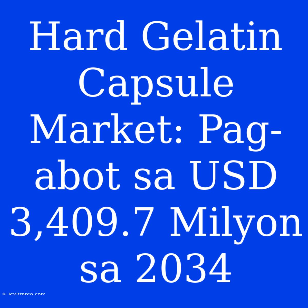 Hard Gelatin Capsule Market: Pag-abot Sa USD 3,409.7 Milyon Sa 2034