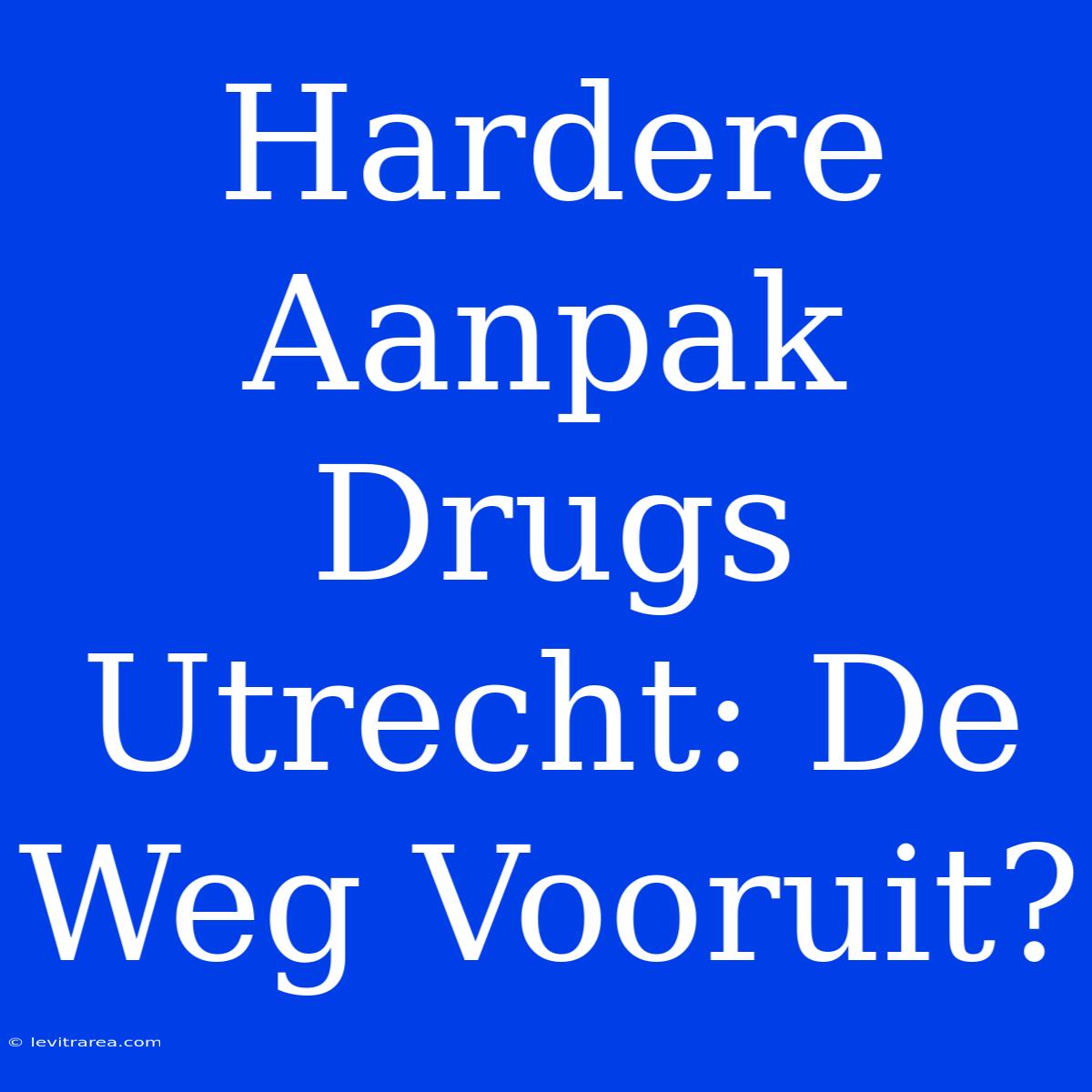 Hardere Aanpak Drugs Utrecht: De Weg Vooruit?