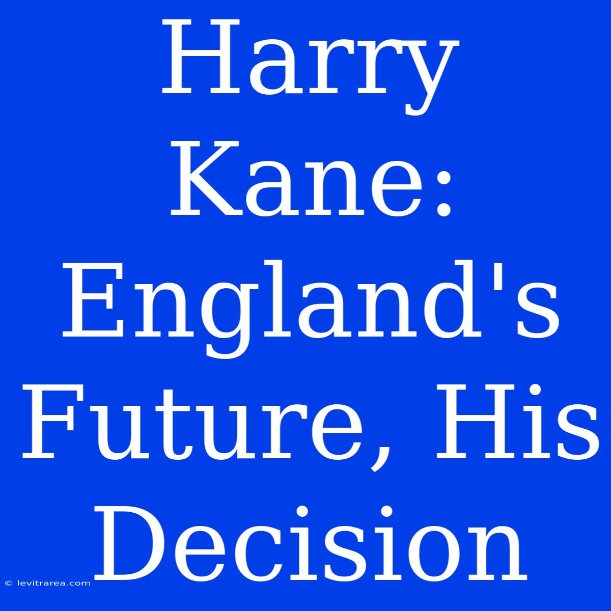 Harry Kane: England's Future, His Decision 