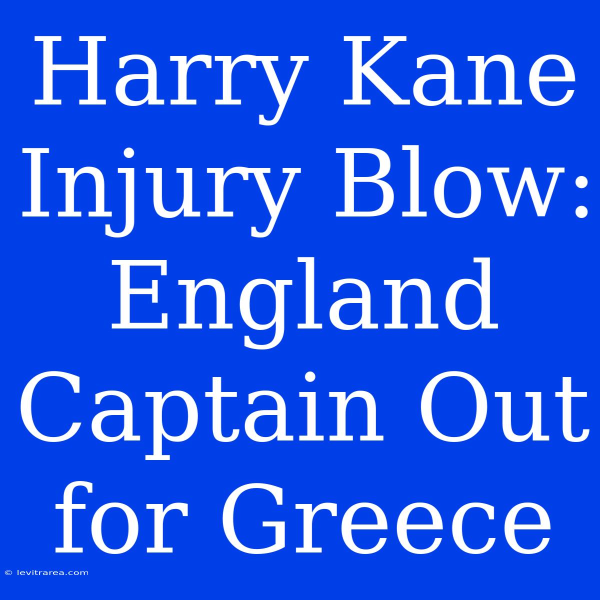 Harry Kane Injury Blow: England Captain Out For Greece