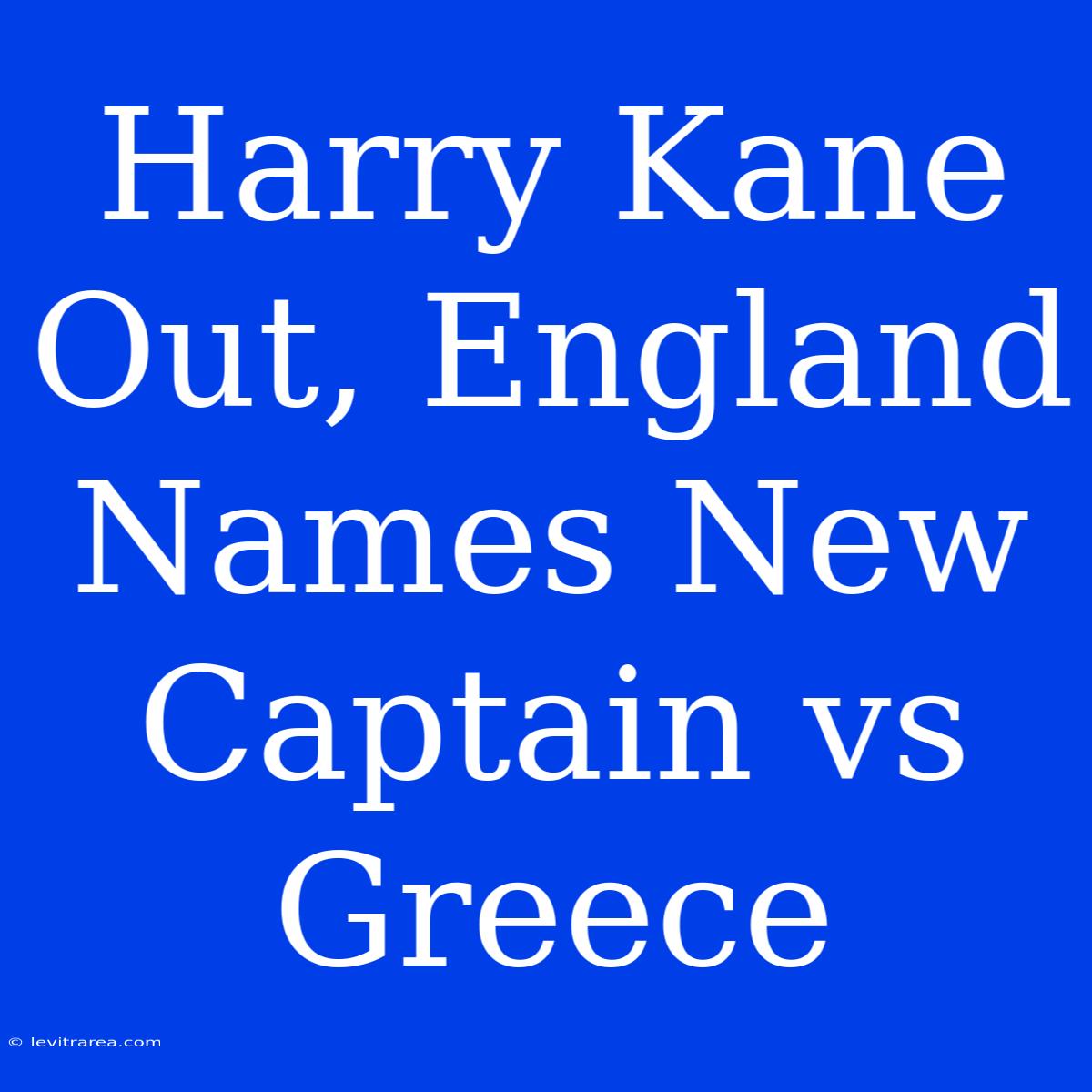 Harry Kane Out, England Names New Captain Vs Greece