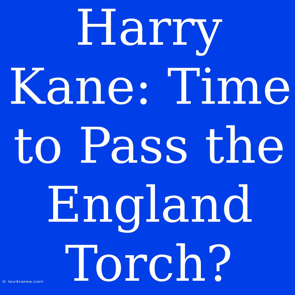 Harry Kane: Time To Pass The England Torch?