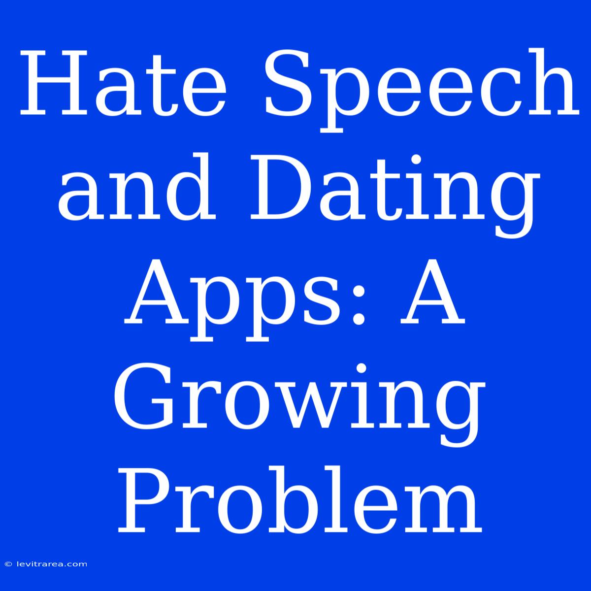 Hate Speech And Dating Apps: A Growing Problem