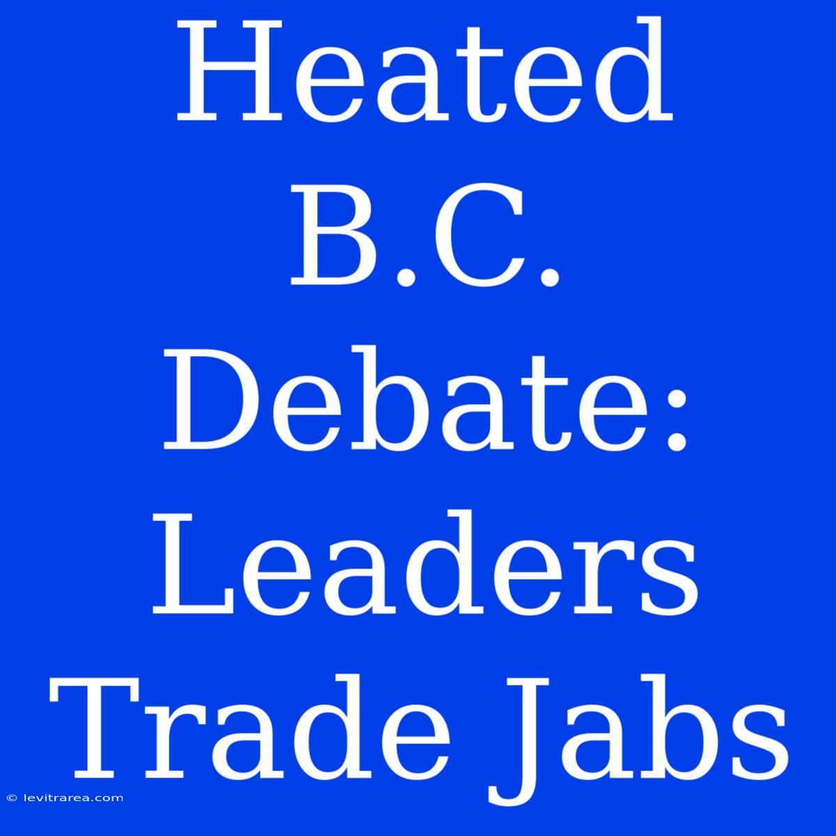 Heated B.C. Debate: Leaders Trade Jabs