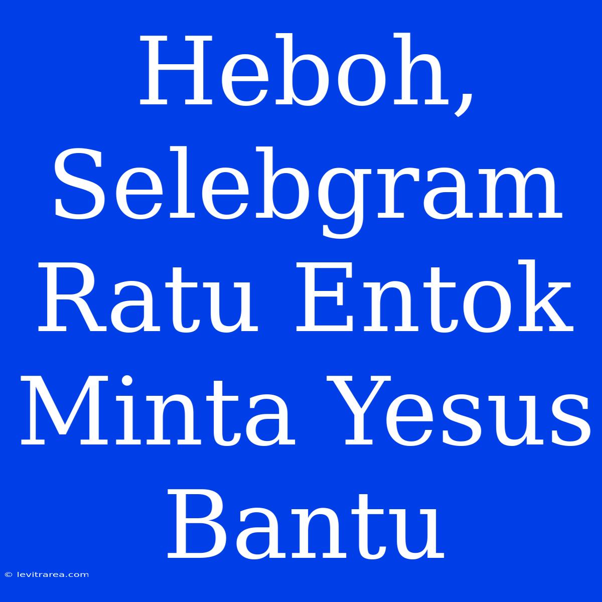 Heboh, Selebgram Ratu Entok Minta Yesus Bantu