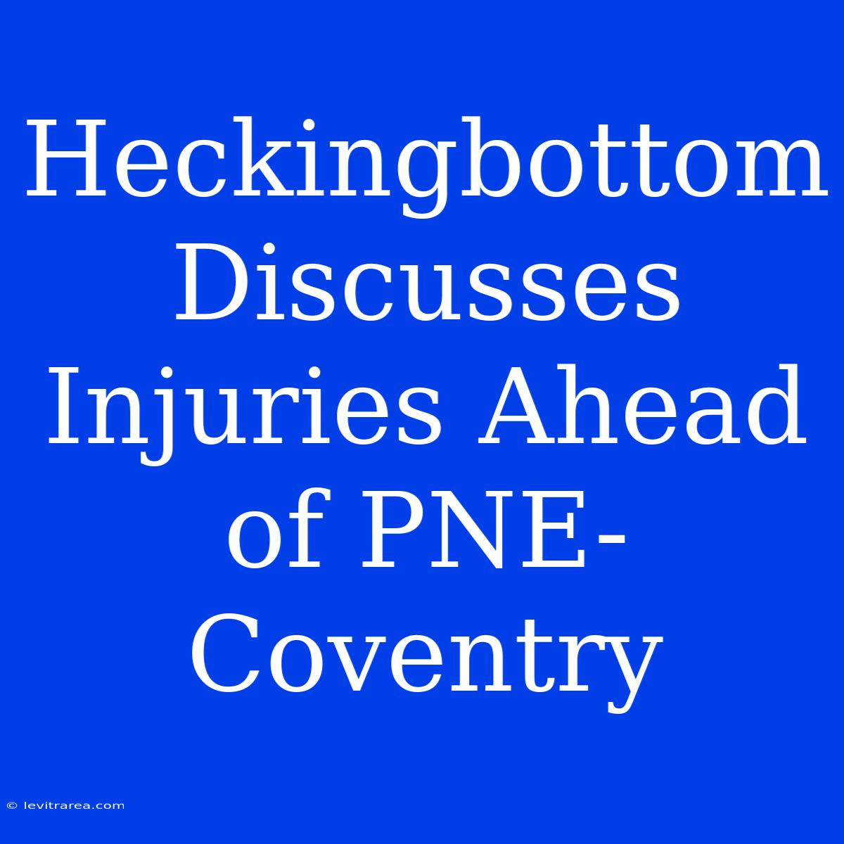 Heckingbottom Discusses Injuries Ahead Of PNE-Coventry